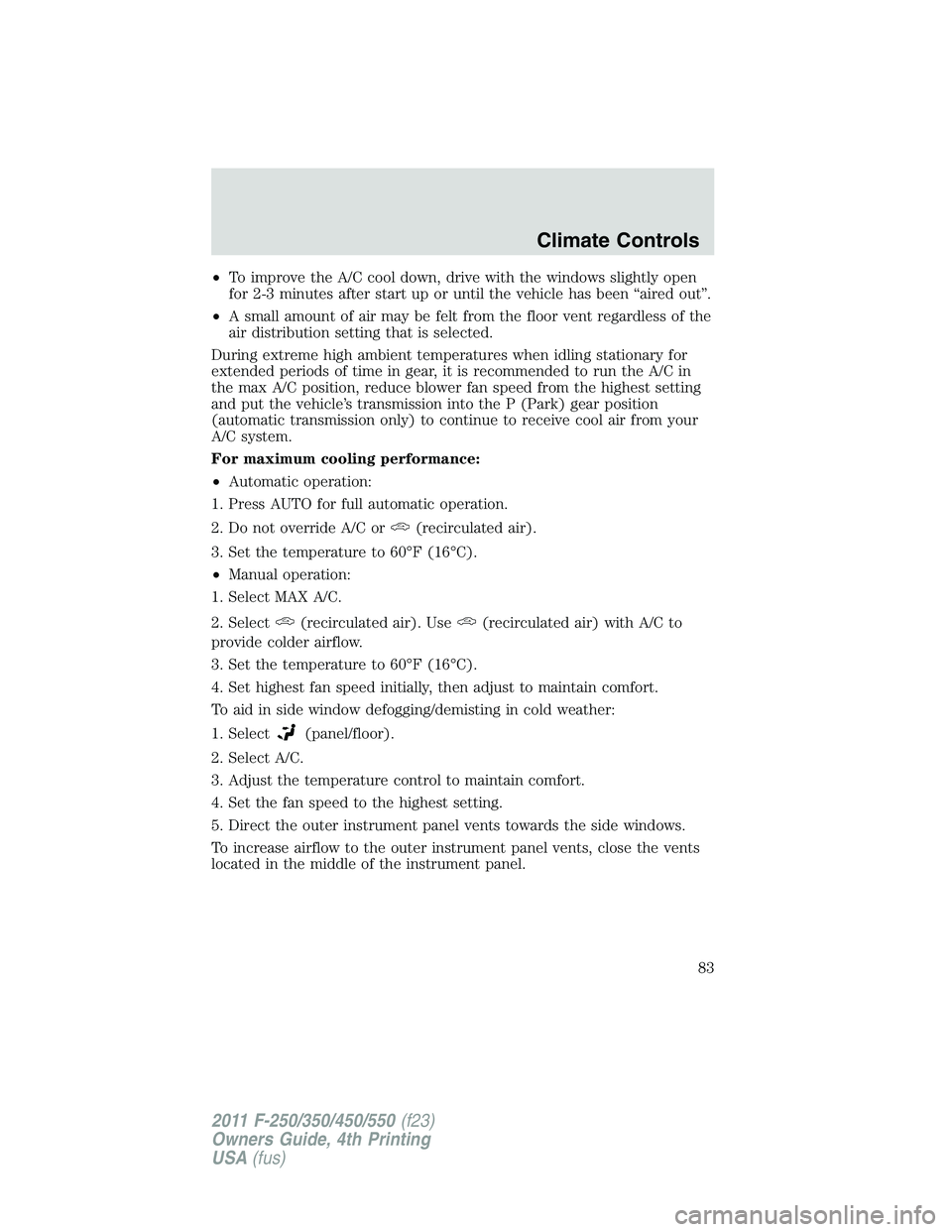 FORD F250 SUPER DUTY 2011 Owners Manual • To improve the A/C cool down, drive with the windows slightly open
for 2-3 minutes after start up or until the vehicle has been “aired out”.
• A small amount of air may be felt from the floo FORD F250 SUPER DUTY 2011 Owners Manual • To improve the A/C cool down, drive with the windows slightly open
for 2-3 minutes after start up or until the vehicle has been “aired out”.
• A small amount of air may be felt from the floo