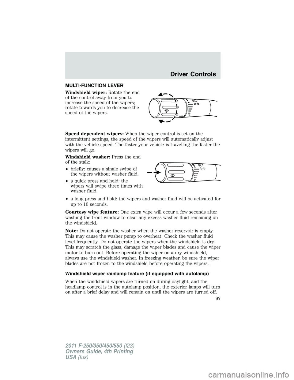 FORD F250 SUPER DUTY 2011 Owners Manual MULTI-FUNCTION LEVER
Windshield wiper: Rotate the end
of the control away from you to
increase the speed of the wipers;
rotate towards you to decrease the
speed of the wipers.
Speed dependent wipers: FORD F250 SUPER DUTY 2011 Owners Manual MULTI-FUNCTION LEVER
Windshield wiper: Rotate the end
of the control away from you to
increase the speed of the wipers;
rotate towards you to decrease the
speed of the wipers.
Speed dependent wipers: