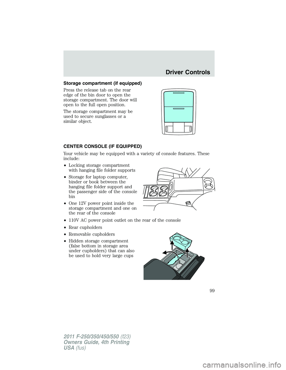 FORD F250 SUPER DUTY 2011  Owners Manual Storage compartment (if equipped)
Press the release tab on the rear
edge of the bin door to open the
storage compartment. The door will
open to the full open position.
The storage compartment may be
u