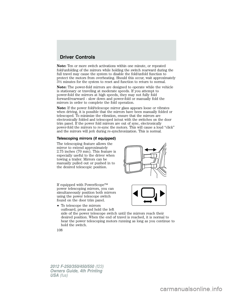 FORD F250 SUPER DUTY 2012  Owners Manual Note: Ten or more switch activations within one minute, or repeated
fold/unfolding of the mirrors while holding the switch rearward during the
full travel may cause the system to disable the fold/unfo
