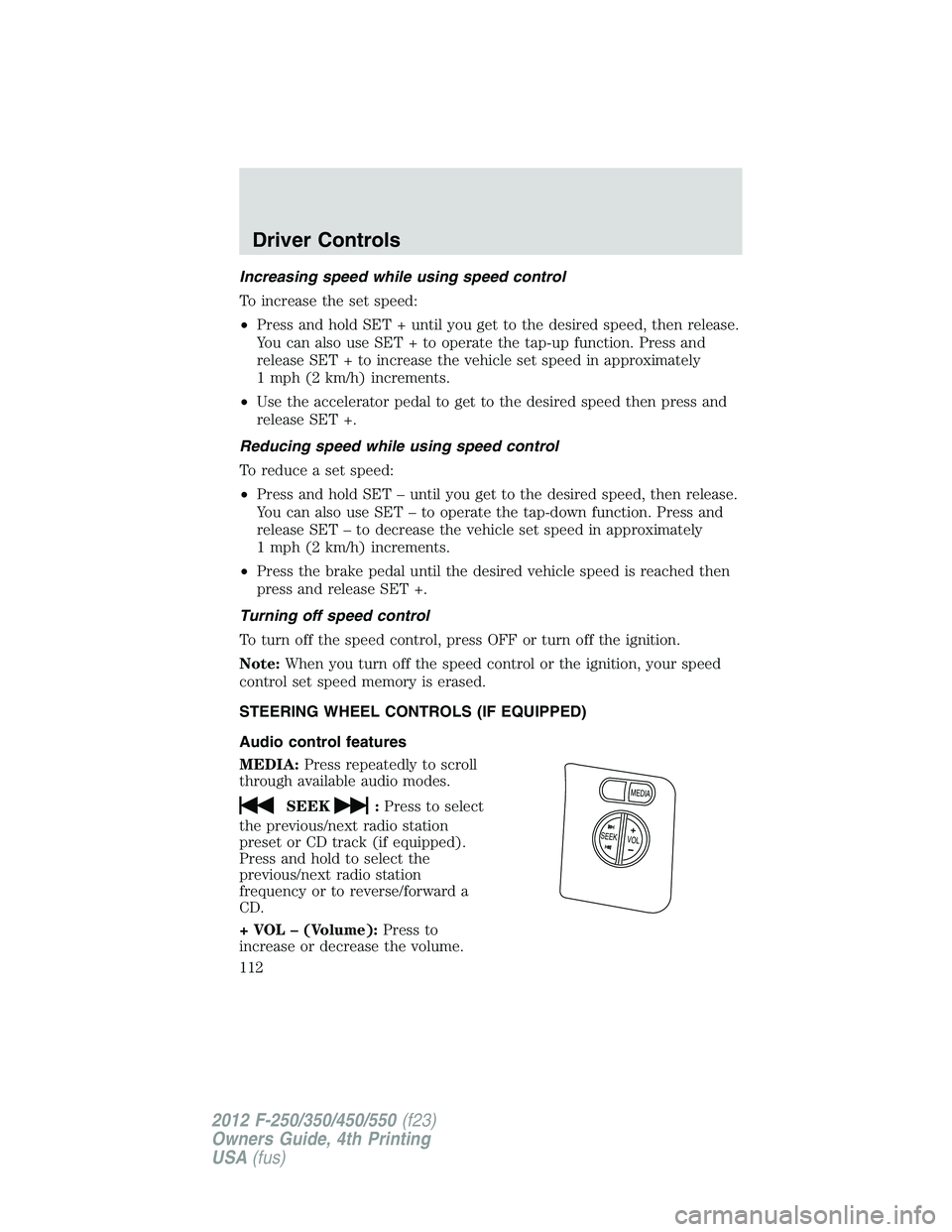 FORD F250 SUPER DUTY 2012  Owners Manual Increasing speed while using speed control
To increase the set speed:
• Press and hold SET + until you get to the desired speed, then release.
You can also use SET + to operate the tap-up function. 