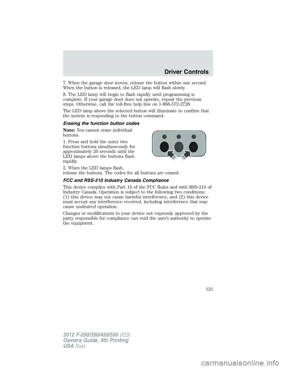 FORD F250 SUPER DUTY 2012 Owners Manual 7. When the garage door moves, release the button within one second.
When the button is released, the LED lamp will flash slowly.
8. The LED lamp will begin to flash rapidly until programming is
compl FORD F250 SUPER DUTY 2012 Owners Manual 7. When the garage door moves, release the button within one second.
When the button is released, the LED lamp will flash slowly.
8. The LED lamp will begin to flash rapidly until programming is
compl