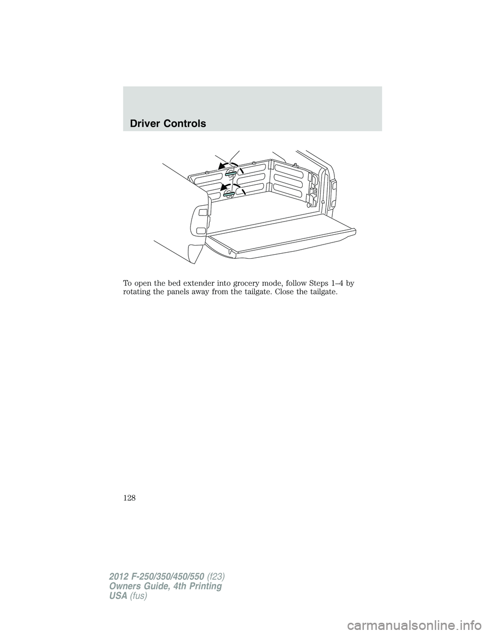 FORD F250 SUPER DUTY 2012  Owners Manual To open the bed extender into grocery mode, follow Steps 1–4 by
rotating the panels away from the tailgate. Close the tailgate.Driver Controls
128
2012 F-250/350/450/550 (f23)
Owners Guide, 4th Prin