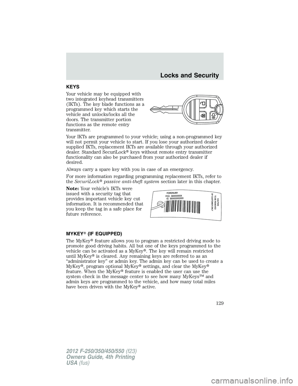 FORD F250 SUPER DUTY 2012 Owners Manual KEYS
Your vehicle may be equipped with
two integrated keyhead transmitters
(IKTs). The key blade functions as a
programmed key which starts the
vehicle and unlocks/locks all the
doors. The transmitter FORD F250 SUPER DUTY 2012 Owners Manual KEYS
Your vehicle may be equipped with
two integrated keyhead transmitters
(IKTs). The key blade functions as a
programmed key which starts the
vehicle and unlocks/locks all the
doors. The transmitter