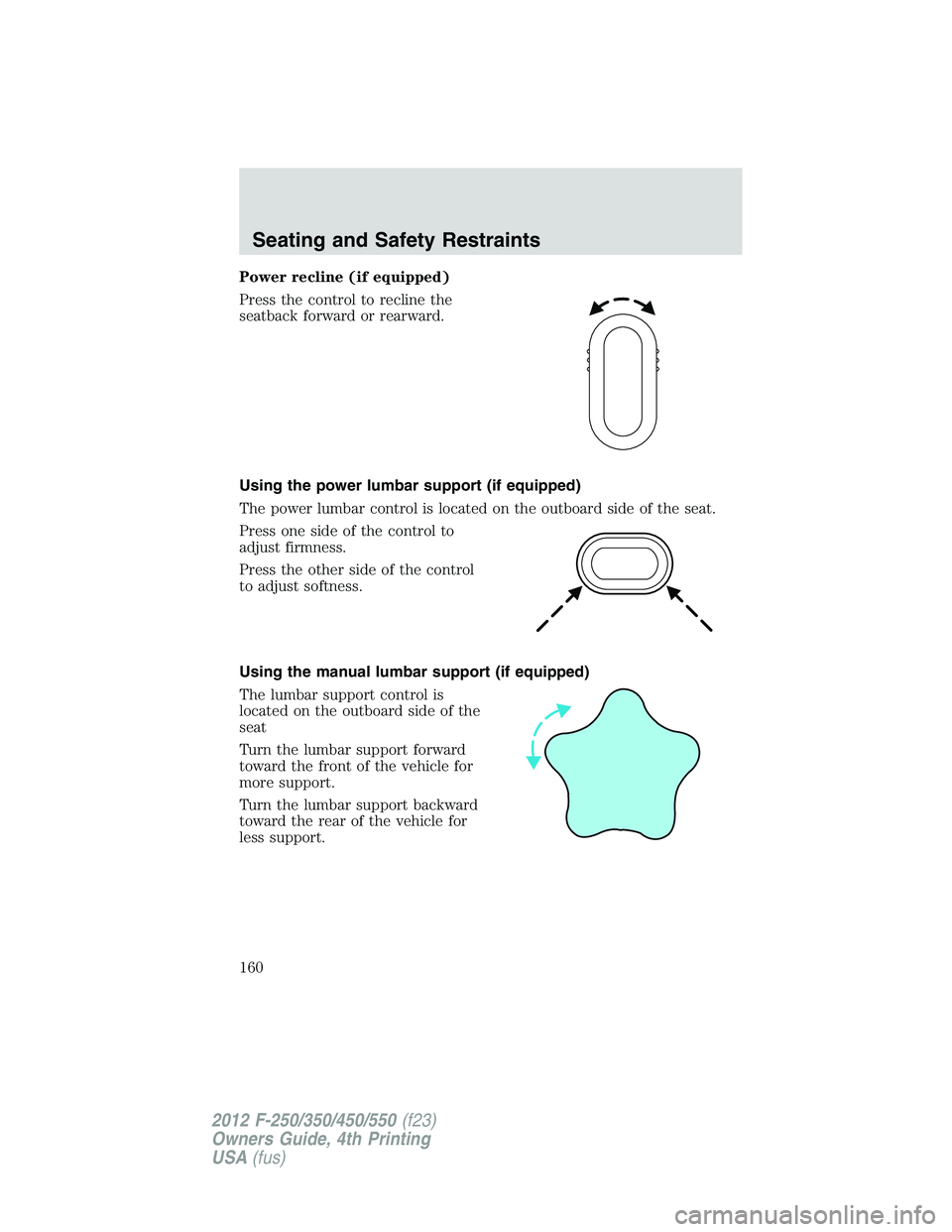 FORD F250 SUPER DUTY 2012  Owners Manual Power recline (if equipped)
Press the control to recline the
seatback forward or rearward.
Using the power lumbar support (if equipped)
The power lumbar control is located on the outboard side of the 
