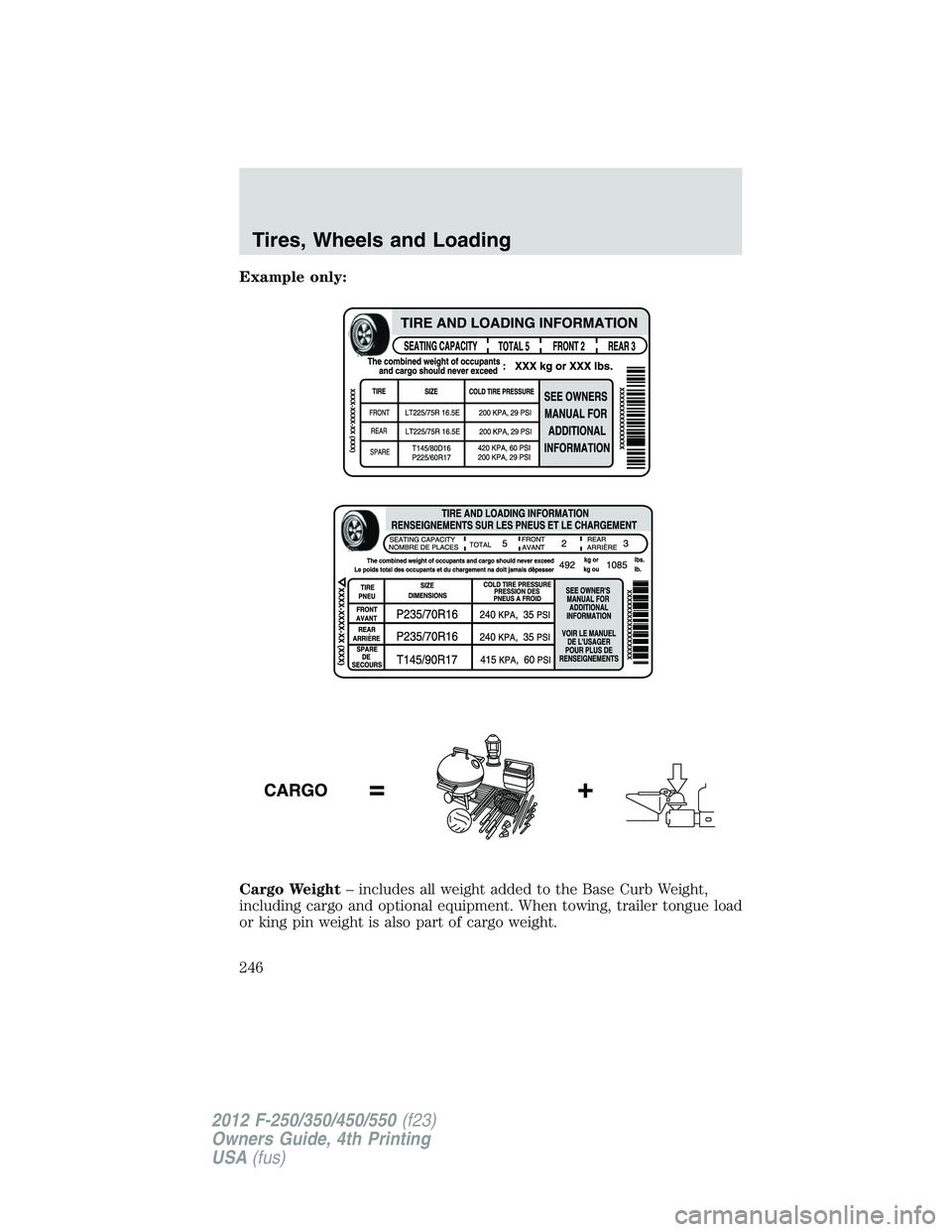 FORD F250 SUPER DUTY 2012  Owners Manual Example only:
Cargo Weight – includes all weight added to the Base Curb Weight,
including cargo and optional equipment. When towing, trailer tongue load
or king pin weight is also part of cargo weig