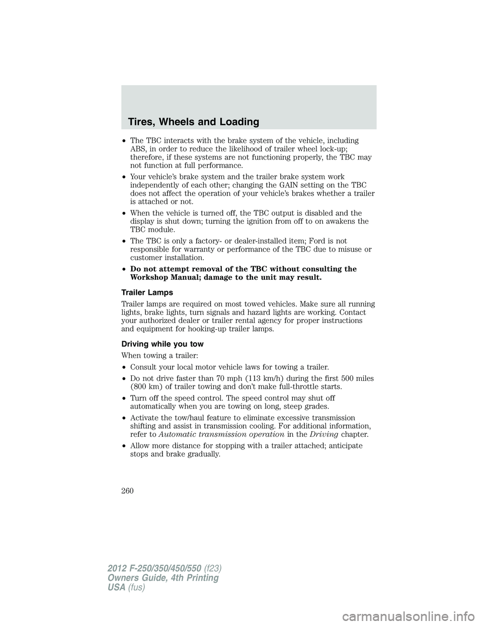 FORD F250 SUPER DUTY 2012  Owners Manual • The TBC interacts with the brake system of the vehicle, including
ABS, in order to reduce the likelihood of trailer wheel lock-up;
therefore, if these systems are not functioning properly, the TBC
