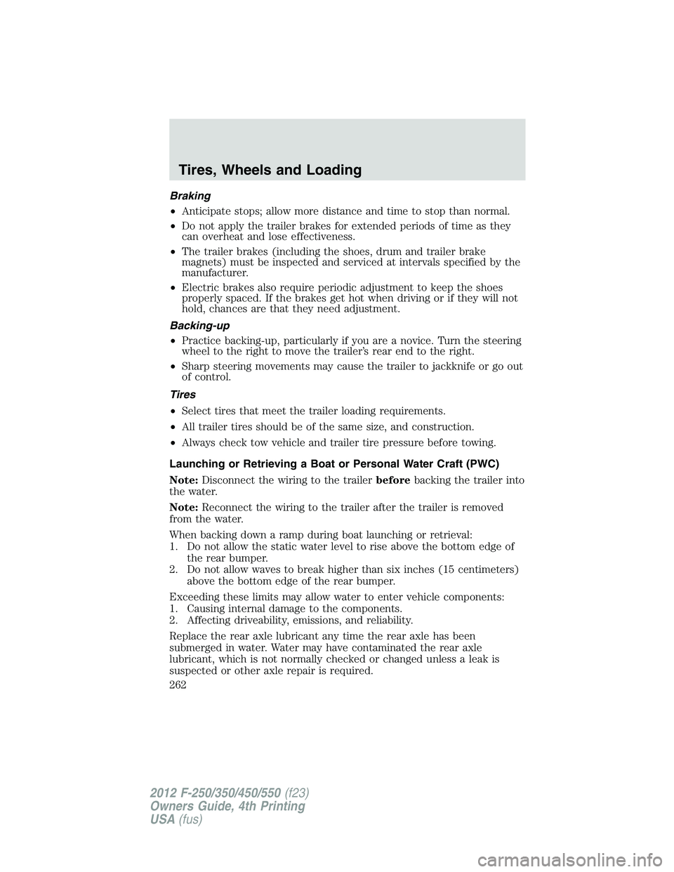 FORD F250 SUPER DUTY 2012  Owners Manual Braking
• Anticipate stops; allow more distance and time to stop than normal.
• Do not apply the trailer brakes for extended periods of time as they
can overheat and lose effectiveness.
• The tr