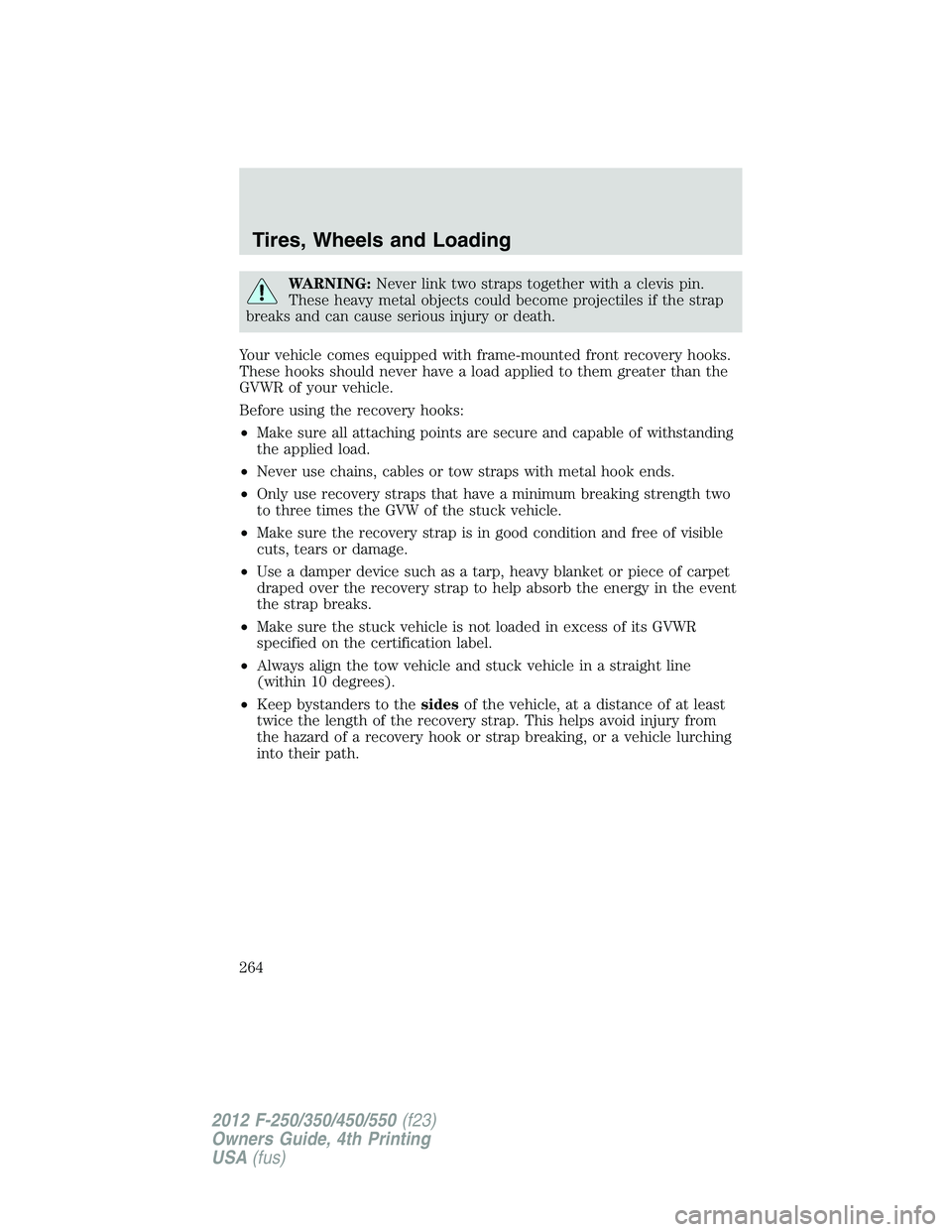 FORD F250 SUPER DUTY 2012  Owners Manual WARNING: Never link two straps together with a clevis pin.
These heavy metal objects could become projectiles if the strap
breaks and can cause serious injury or death.
Your vehicle comes equipped wit