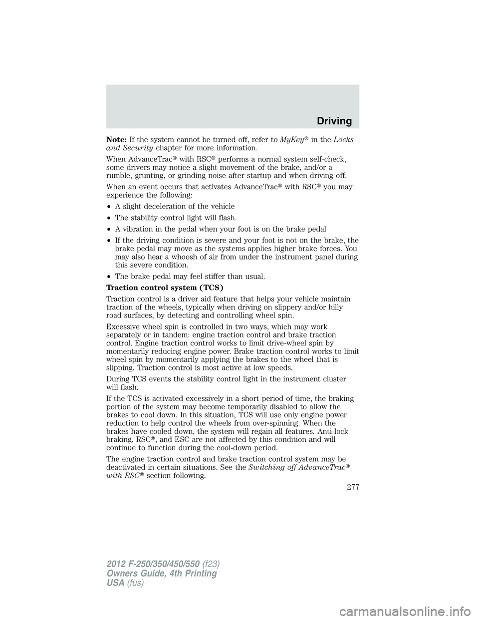 FORD F250 SUPER DUTY 2012 Owners Manual Note: If the system cannot be turned off, refer to MyKey in the Locks
and Security chapter for more information.
When AdvanceTrac with RSC performs a normal system self-check,
some drivers may n FORD F250 SUPER DUTY 2012 Owners Manual Note: If the system cannot be turned off, refer to MyKey in the Locks
and Security chapter for more information.
When AdvanceTrac with RSC performs a normal system self-check,
some drivers may n