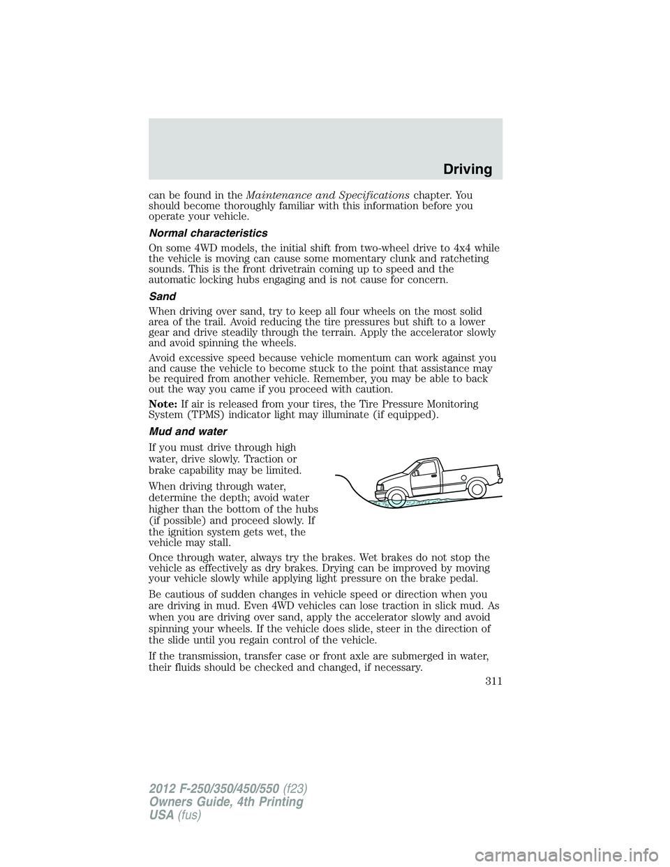 FORD F250 SUPER DUTY 2012 Owners Manual can be found in the Maintenance and Specifications chapter. You
should become thoroughly familiar with this information before you
operate your vehicle.
Normal characteristics
On some 4WD models, the FORD F250 SUPER DUTY 2012 Owners Manual can be found in the Maintenance and Specifications chapter. You
should become thoroughly familiar with this information before you
operate your vehicle.
Normal characteristics
On some 4WD models, the