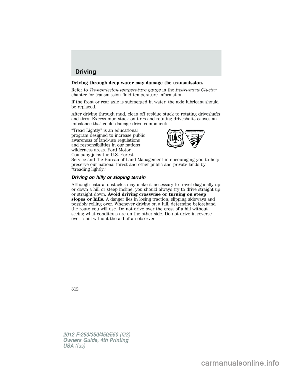 FORD F250 SUPER DUTY 2012 Owners Manual Driving through deep water may damage the transmission.
Refer to Transmission temperature gauge in the Instrument Cluster
chapter for transmission fluid temperature information.
If the front or rear a FORD F250 SUPER DUTY 2012 Owners Manual Driving through deep water may damage the transmission.
Refer to Transmission temperature gauge in the Instrument Cluster
chapter for transmission fluid temperature information.
If the front or rear a