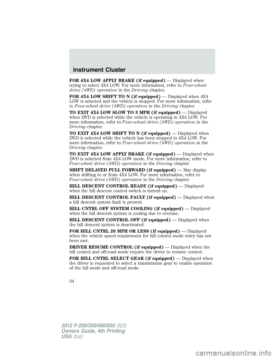 FORD F250 SUPER DUTY 2012 Owners Manual FOR 4X4 LOW APPLY BRAKE (if equipped) — Displayed when
trying to select 4X4 LOW. For more information, refer to Four-wheel
drive (4WD) operation in the Driving chapter.
FOR 4X4 LOW SHIFT TO N (if eq FORD F250 SUPER DUTY 2012 Owners Manual FOR 4X4 LOW APPLY BRAKE (if equipped) — Displayed when
trying to select 4X4 LOW. For more information, refer to Four-wheel
drive (4WD) operation in the Driving chapter.
FOR 4X4 LOW SHIFT TO N (if eq