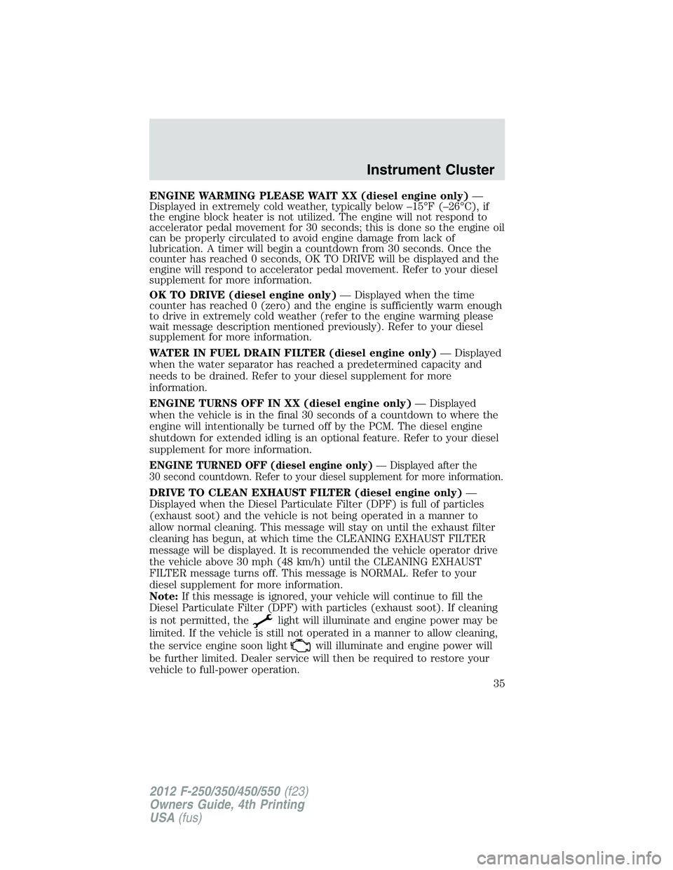 FORD F250 SUPER DUTY 2012 Owners Manual ENGINE WARMING PLEASE WAIT XX (diesel engine only) —
Displayed in extremely cold weather, typically below –15°F (–26°C), if
the engine block heater is not utilized. The engine will not respond FORD F250 SUPER DUTY 2012 Owners Manual ENGINE WARMING PLEASE WAIT XX (diesel engine only) —
Displayed in extremely cold weather, typically below –15°F (–26°C), if
the engine block heater is not utilized. The engine will not respond