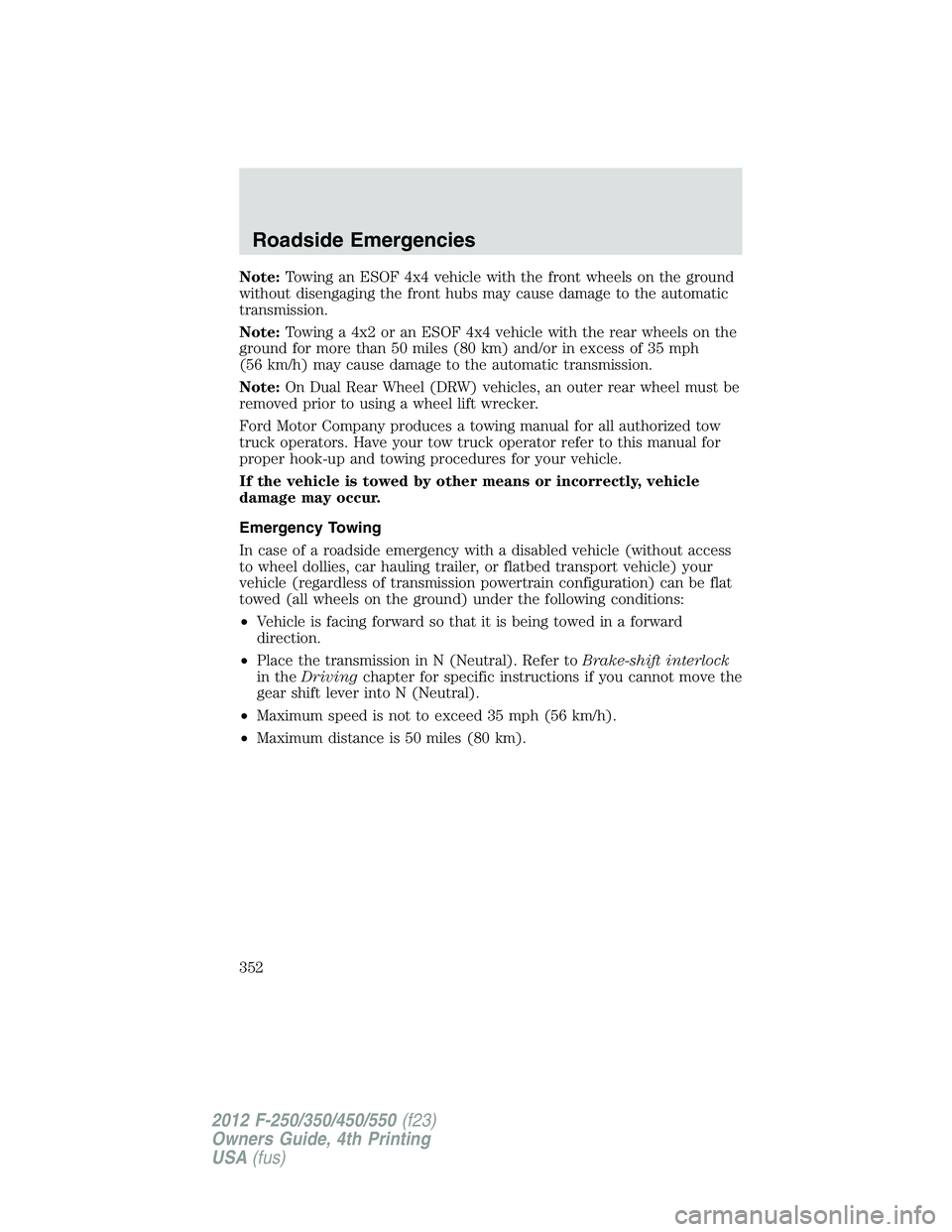 FORD F250 SUPER DUTY 2012 Owners Manual Note: Towing an ESOF 4x4 vehicle with the front wheels on the ground
without disengaging the front hubs may cause damage to the automatic
transmission.
Note: Towing a 4x2 or an ESOF 4x4 vehicle with t FORD F250 SUPER DUTY 2012 Owners Manual Note: Towing an ESOF 4x4 vehicle with the front wheels on the ground
without disengaging the front hubs may cause damage to the automatic
transmission.
Note: Towing a 4x2 or an ESOF 4x4 vehicle with t