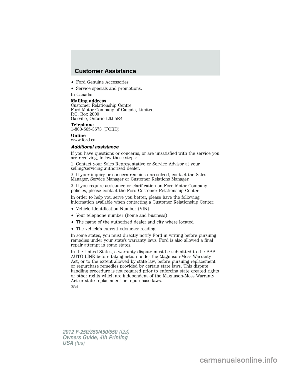FORD F250 SUPER DUTY 2012 Owners Manual • Ford Genuine Accessories
• Service specials and promotions.
In Canada:
Mailing address
Customer Relationship Centre
Ford Motor Company of Canada, Limited
P.O. Box 2000
Oakville, Ontario L6J 5E4
FORD F250 SUPER DUTY 2012 Owners Manual • Ford Genuine Accessories
• Service specials and promotions.
In Canada:
Mailing address
Customer Relationship Centre
Ford Motor Company of Canada, Limited
P.O. Box 2000
Oakville, Ontario L6J 5E4