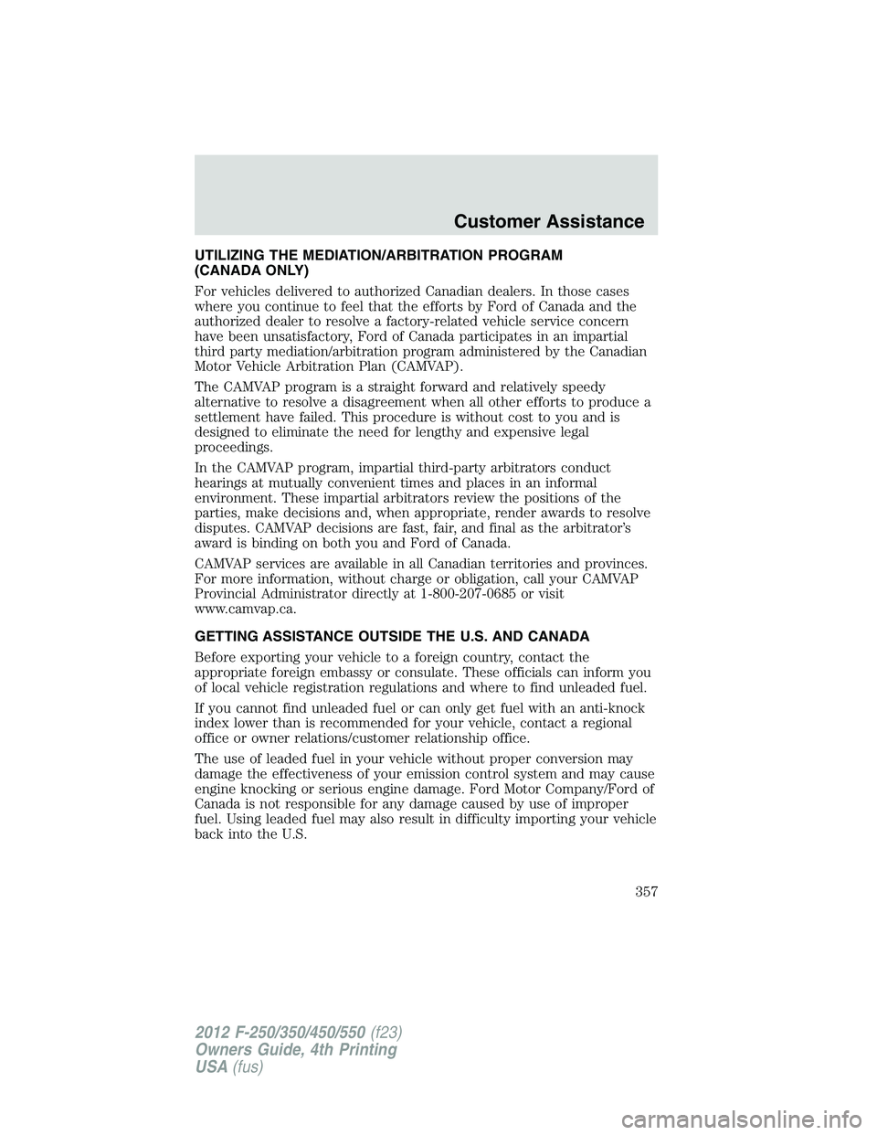 FORD F250 SUPER DUTY 2012 Owners Manual UTILIZING THE MEDIATION/ARBITRATION PROGRAM
(CANADA ONLY)
For vehicles delivered to authorized Canadian dealers. In those cases
where you continue to feel that the efforts by Ford of Canada and the
au FORD F250 SUPER DUTY 2012 Owners Manual UTILIZING THE MEDIATION/ARBITRATION PROGRAM
(CANADA ONLY)
For vehicles delivered to authorized Canadian dealers. In those cases
where you continue to feel that the efforts by Ford of Canada and the
au