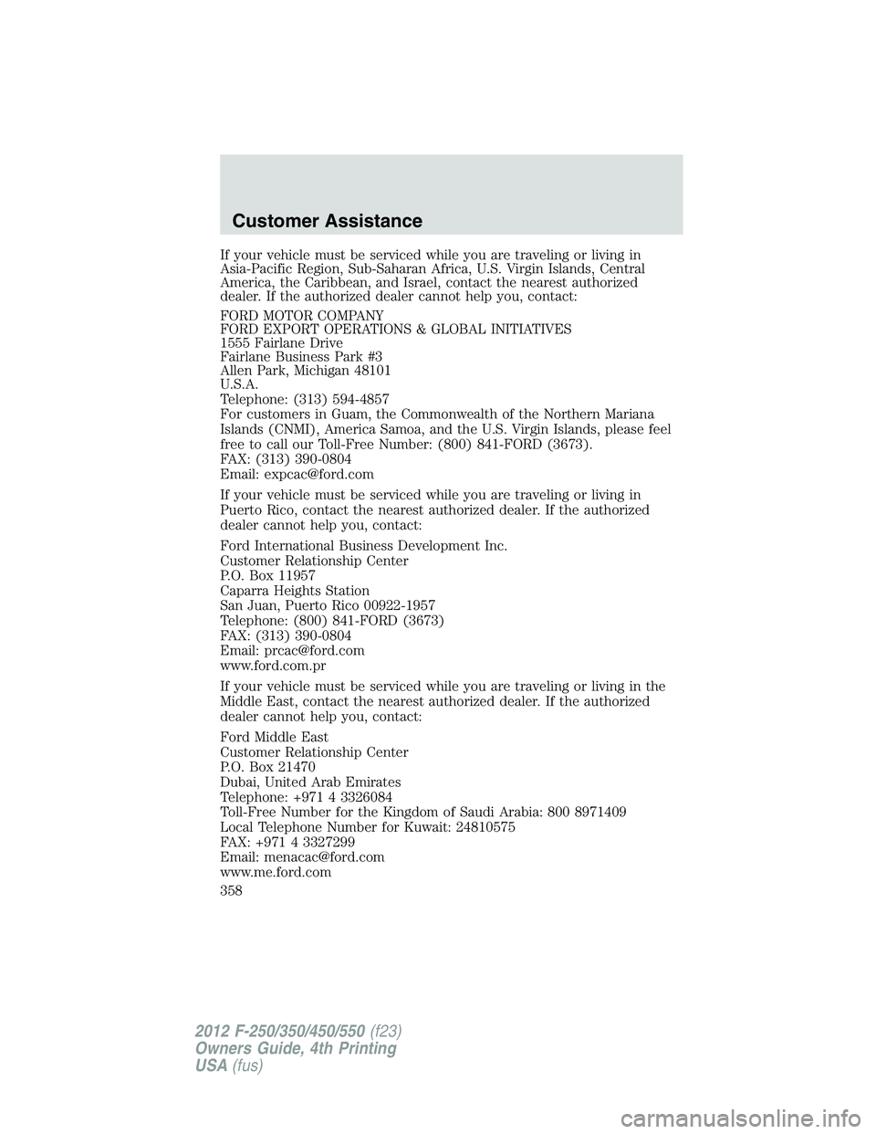 FORD F250 SUPER DUTY 2012 Owners Manual If your vehicle must be serviced while you are traveling or living in
Asia-Pacific Region, Sub-Saharan Africa, U.S. Virgin Islands, Central
America, the Caribbean, and Israel, contact the nearest auth FORD F250 SUPER DUTY 2012 Owners Manual If your vehicle must be serviced while you are traveling or living in
Asia-Pacific Region, Sub-Saharan Africa, U.S. Virgin Islands, Central
America, the Caribbean, and Israel, contact the nearest auth