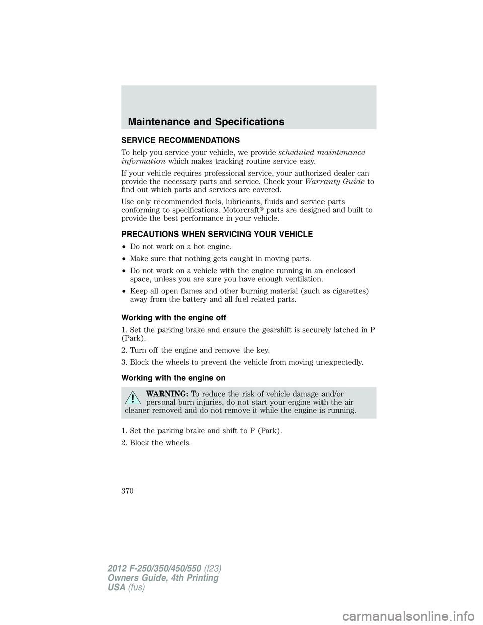 FORD F250 SUPER DUTY 2012 Owners Manual SERVICE RECOMMENDATIONS
To help you service your vehicle, we provide scheduled maintenance
information which makes tracking routine service easy.
If your vehicle requires professional service, your au FORD F250 SUPER DUTY 2012 Owners Manual SERVICE RECOMMENDATIONS
To help you service your vehicle, we provide scheduled maintenance
information which makes tracking routine service easy.
If your vehicle requires professional service, your au