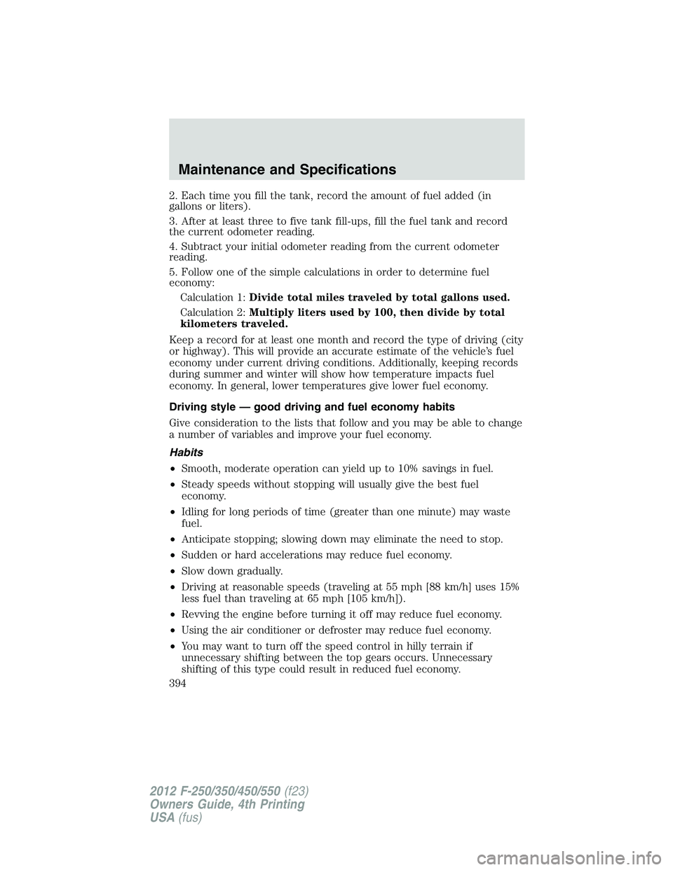 FORD F250 SUPER DUTY 2012 Owners Manual 2. Each time you fill the tank, record the amount of fuel added (in
gallons or liters).
3. After at least three to five tank fill-ups, fill the fuel tank and record
the current odometer reading.
4. Su FORD F250 SUPER DUTY 2012 Owners Manual 2. Each time you fill the tank, record the amount of fuel added (in
gallons or liters).
3. After at least three to five tank fill-ups, fill the fuel tank and record
the current odometer reading.
4. Su