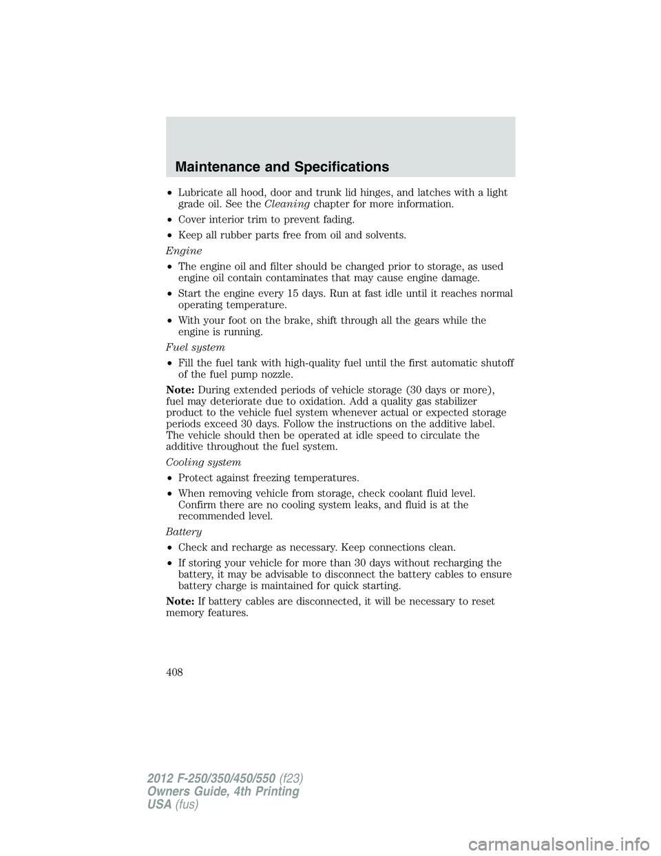 FORD F250 SUPER DUTY 2012 Owners Manual • Lubricate all hood, door and trunk lid hinges, and latches with a light
grade oil. See the Cleaning chapter for more information.
• Cover interior trim to prevent fading.
• Keep all rubber par FORD F250 SUPER DUTY 2012 Owners Manual • Lubricate all hood, door and trunk lid hinges, and latches with a light
grade oil. See the Cleaning chapter for more information.
• Cover interior trim to prevent fading.
• Keep all rubber par