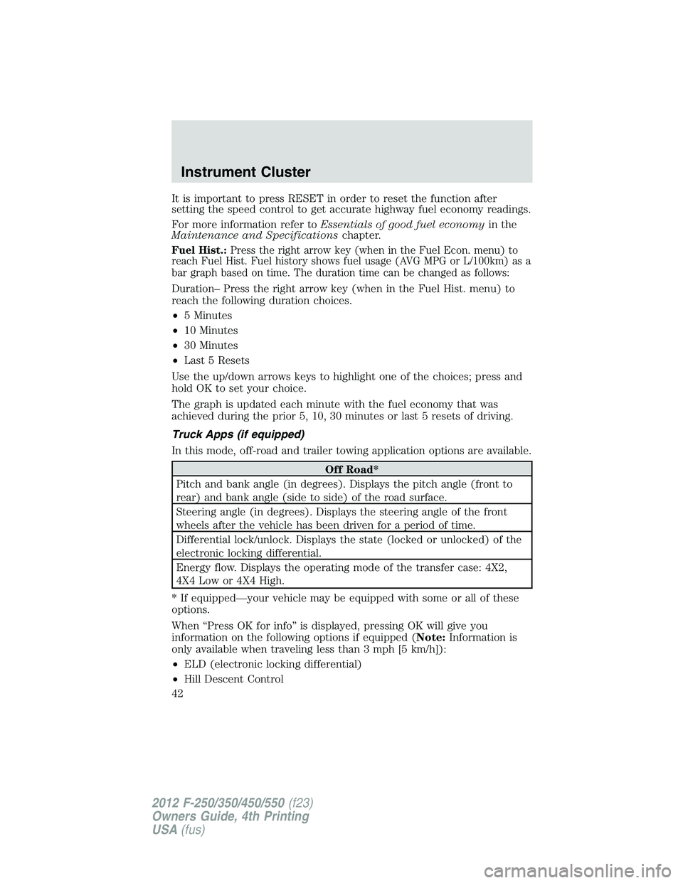 FORD F250 SUPER DUTY 2012 Owners Manual It is important to press RESET in order to reset the function after
setting the speed control to get accurate highway fuel economy readings.
For more information refer to Essentials of good fuel econo FORD F250 SUPER DUTY 2012 Owners Manual It is important to press RESET in order to reset the function after
setting the speed control to get accurate highway fuel economy readings.
For more information refer to Essentials of good fuel econo