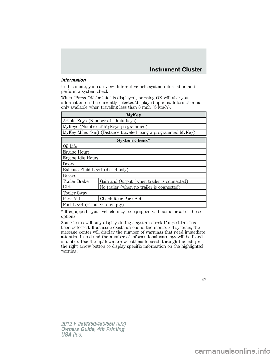 FORD F250 SUPER DUTY 2012 Owners Manual Information
In this mode, you can view different vehicle system information and
perform a system check.
When “Press OK for info” is displayed, pressing OK will give you
information on the currentl FORD F250 SUPER DUTY 2012 Owners Manual Information
In this mode, you can view different vehicle system information and
perform a system check.
When “Press OK for info” is displayed, pressing OK will give you
information on the currentl