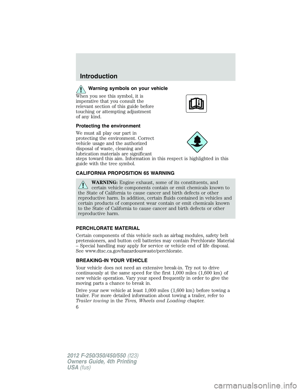 FORD F250 SUPER DUTY 2012 Owners Manual Warning symbols on your vehicle
When you see this symbol, it is
imperative that you consult the
relevant section of this guide before
touching or attempting adjustment
of any kind.
Protecting the envi FORD F250 SUPER DUTY 2012 Owners Manual Warning symbols on your vehicle
When you see this symbol, it is
imperative that you consult the
relevant section of this guide before
touching or attempting adjustment
of any kind.
Protecting the envi