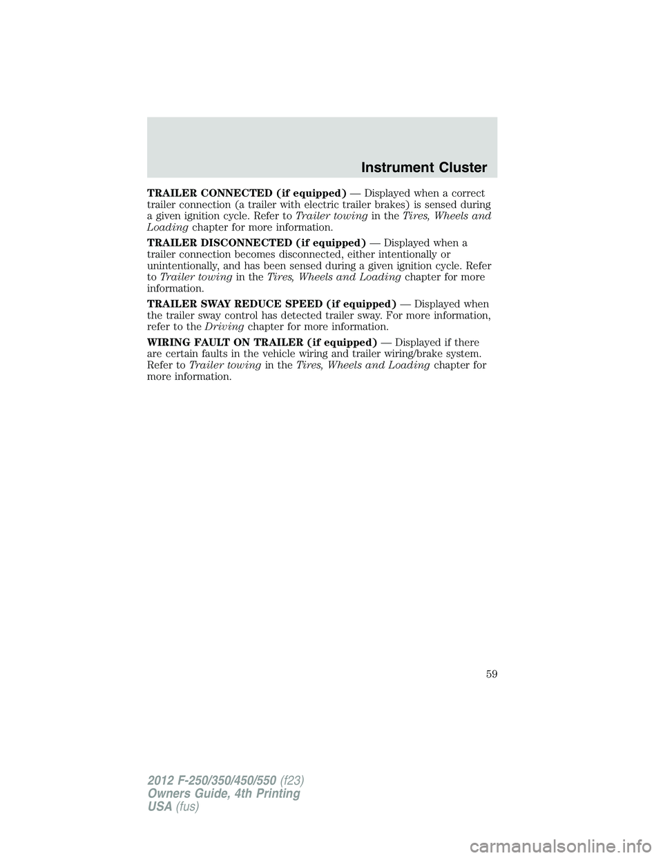 FORD F250 SUPER DUTY 2012  Owners Manual TRAILER CONNECTED (if equipped) — Displayed when a correct
trailer connection (a trailer with electric trailer brakes) is sensed during
a given ignition cycle. Refer to Trailer towing in the Tires, 