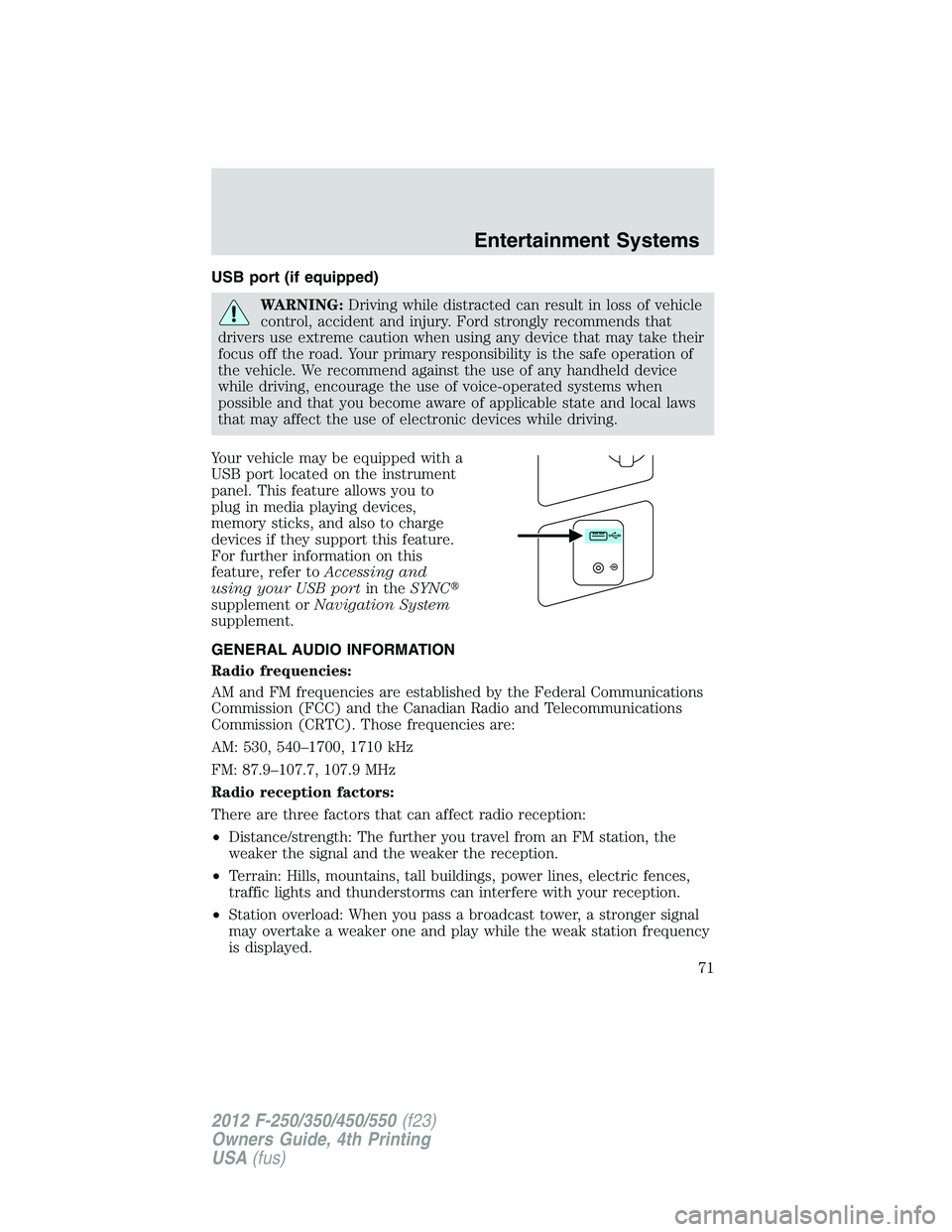 FORD F250 SUPER DUTY 2012 Owners Manual USB port (if equipped)
WARNING: Driving while distracted can result in loss of vehicle
control, accident and injury. Ford strongly recommends that
drivers use extreme caution when using any device tha FORD F250 SUPER DUTY 2012 Owners Manual USB port (if equipped)
WARNING: Driving while distracted can result in loss of vehicle
control, accident and injury. Ford strongly recommends that
drivers use extreme caution when using any device tha