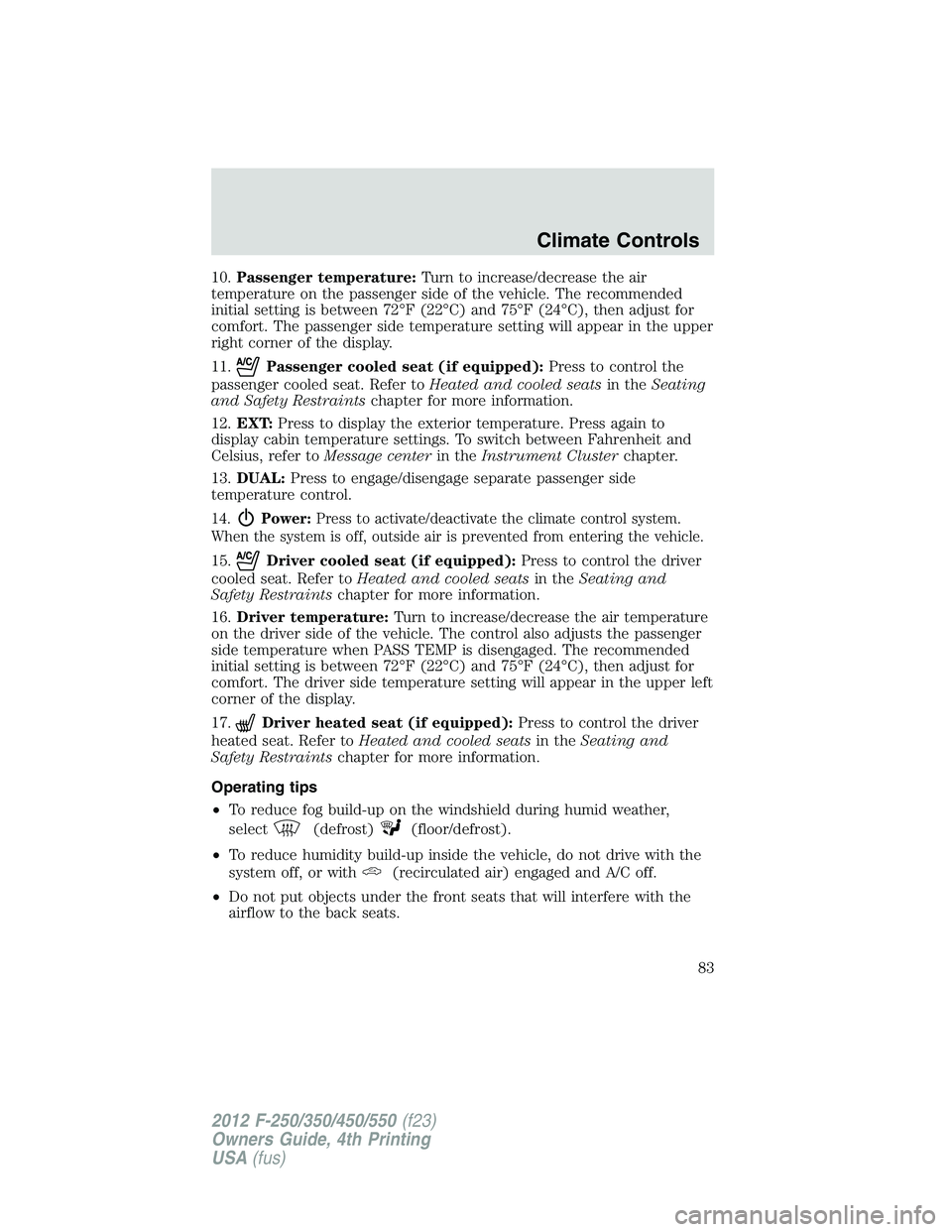 FORD F250 SUPER DUTY 2012 Owners Manual 10. Passenger temperature: Turn to increase/decrease the air
temperature on the passenger side of the vehicle. The recommended
initial setting is between 72°F (22°C) and 75°F (24°C), then adjust f FORD F250 SUPER DUTY 2012 Owners Manual 10. Passenger temperature: Turn to increase/decrease the air
temperature on the passenger side of the vehicle. The recommended
initial setting is between 72°F (22°C) and 75°F (24°C), then adjust f