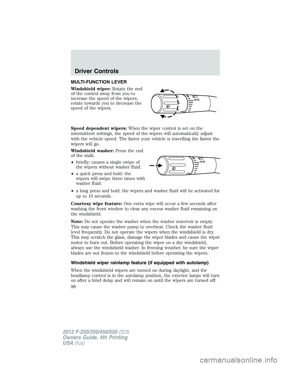 FORD F250 SUPER DUTY 2012 Owners Manual MULTI-FUNCTION LEVER
Windshield wiper: Rotate the end
of the control away from you to
increase the speed of the wipers;
rotate towards you to decrease the
speed of the wipers.
Speed dependent wipers: FORD F250 SUPER DUTY 2012 Owners Manual MULTI-FUNCTION LEVER
Windshield wiper: Rotate the end
of the control away from you to
increase the speed of the wipers;
rotate towards you to decrease the
speed of the wipers.
Speed dependent wipers: