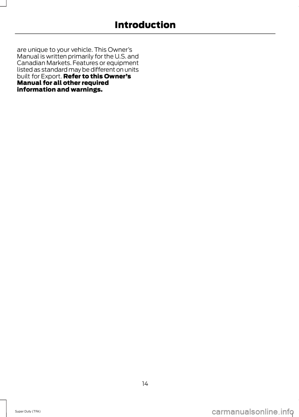 FORD F250 SUPER DUTY 2014  Owners Manual are unique to your vehicle. This Owner’sManual is written primarily for the U.S. andCanadian Markets. Features or equipmentlisted as standard may be different on unitsbuilt for Export.Refer to this 