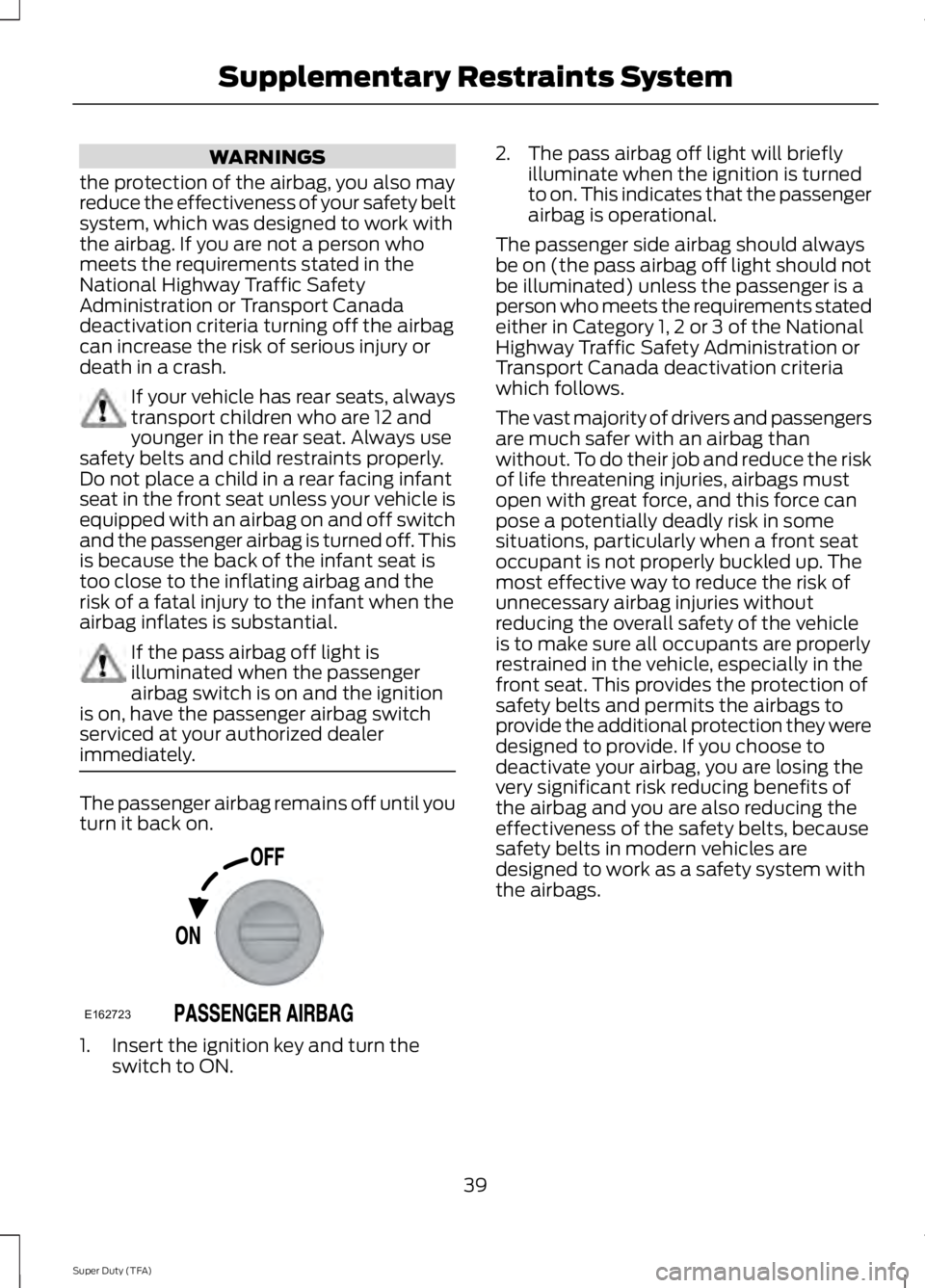 FORD F250 SUPER DUTY 2014 Owners Manual WARNINGS
the protection of the airbag, you also mayreduce the effectiveness of your safety beltsystem, which was designed to work withthe airbag. If you are not a person whomeets the requirements stat FORD F250 SUPER DUTY 2014 Owners Manual WARNINGS
the protection of the airbag, you also mayreduce the effectiveness of your safety beltsystem, which was designed to work withthe airbag. If you are not a person whomeets the requirements stat