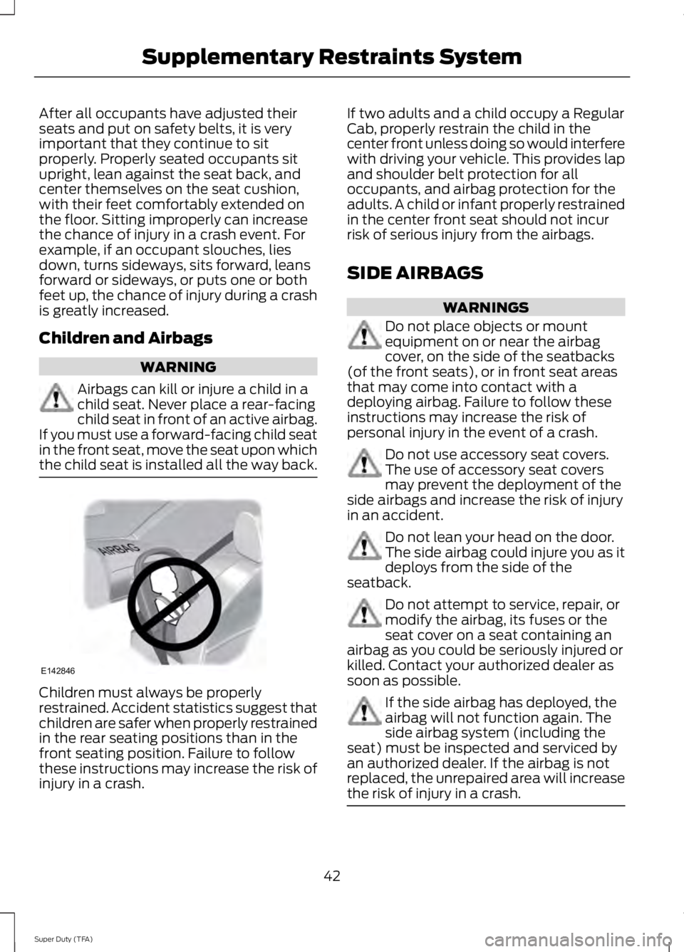 FORD F250 SUPER DUTY 2014 Owners Manual After all occupants have adjusted theirseats and put on safety belts, it is veryimportant that they continue to sitproperly. Properly seated occupants situpright, lean against the seat back, andcenter FORD F250 SUPER DUTY 2014 Owners Manual After all occupants have adjusted theirseats and put on safety belts, it is veryimportant that they continue to sitproperly. Properly seated occupants situpright, lean against the seat back, andcenter