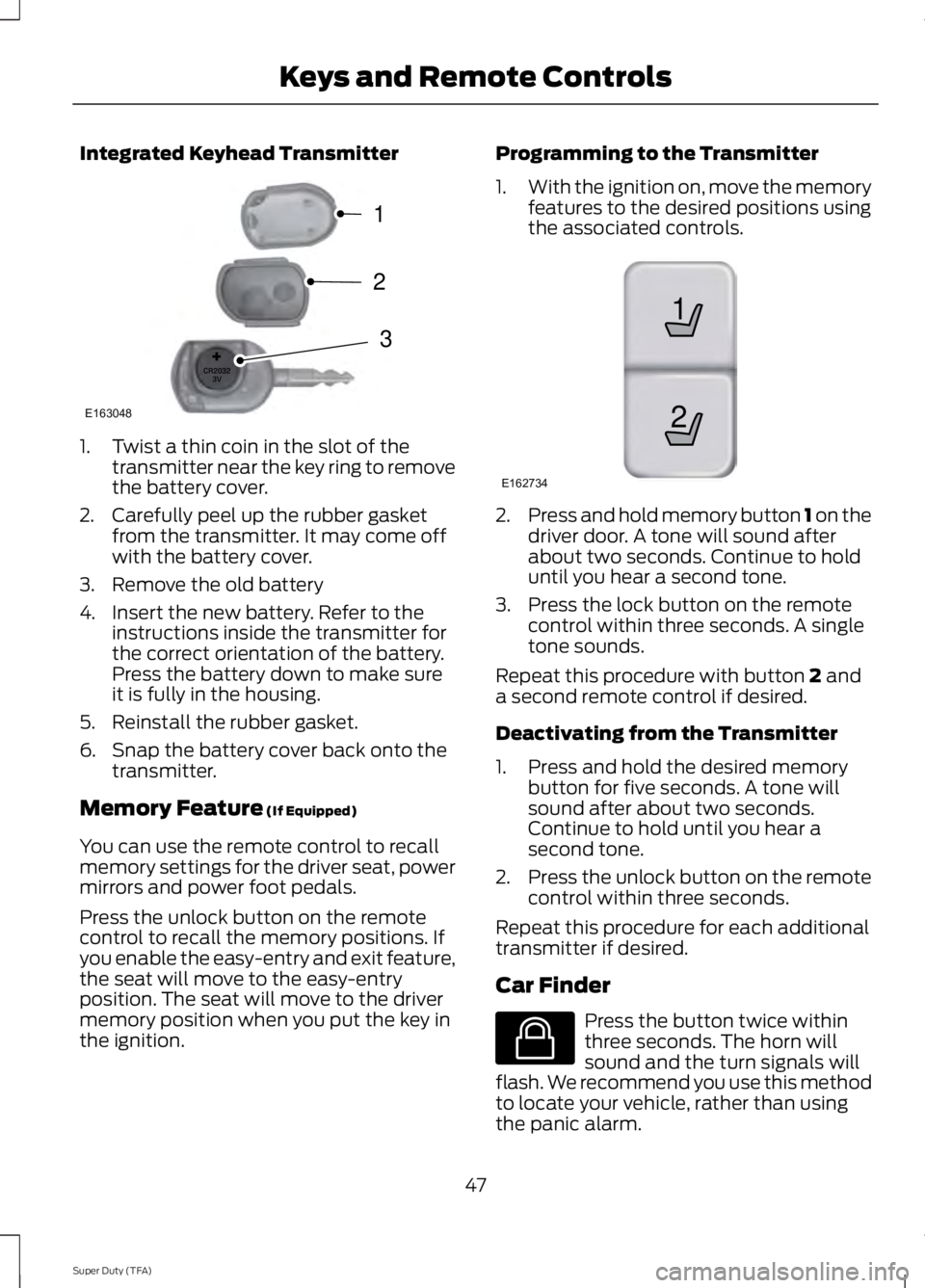 FORD F250 SUPER DUTY 2014 Owners Manual Integrated Keyhead Transmitter
1. Twist a thin coin in the slot of thetransmitter near the key ring to removethe battery cover.
2. Carefully peel up the rubber gasketfrom the transmitter. It may come FORD F250 SUPER DUTY 2014 Owners Manual Integrated Keyhead Transmitter
1. Twist a thin coin in the slot of thetransmitter near the key ring to removethe battery cover.
2. Carefully peel up the rubber gasketfrom the transmitter. It may come