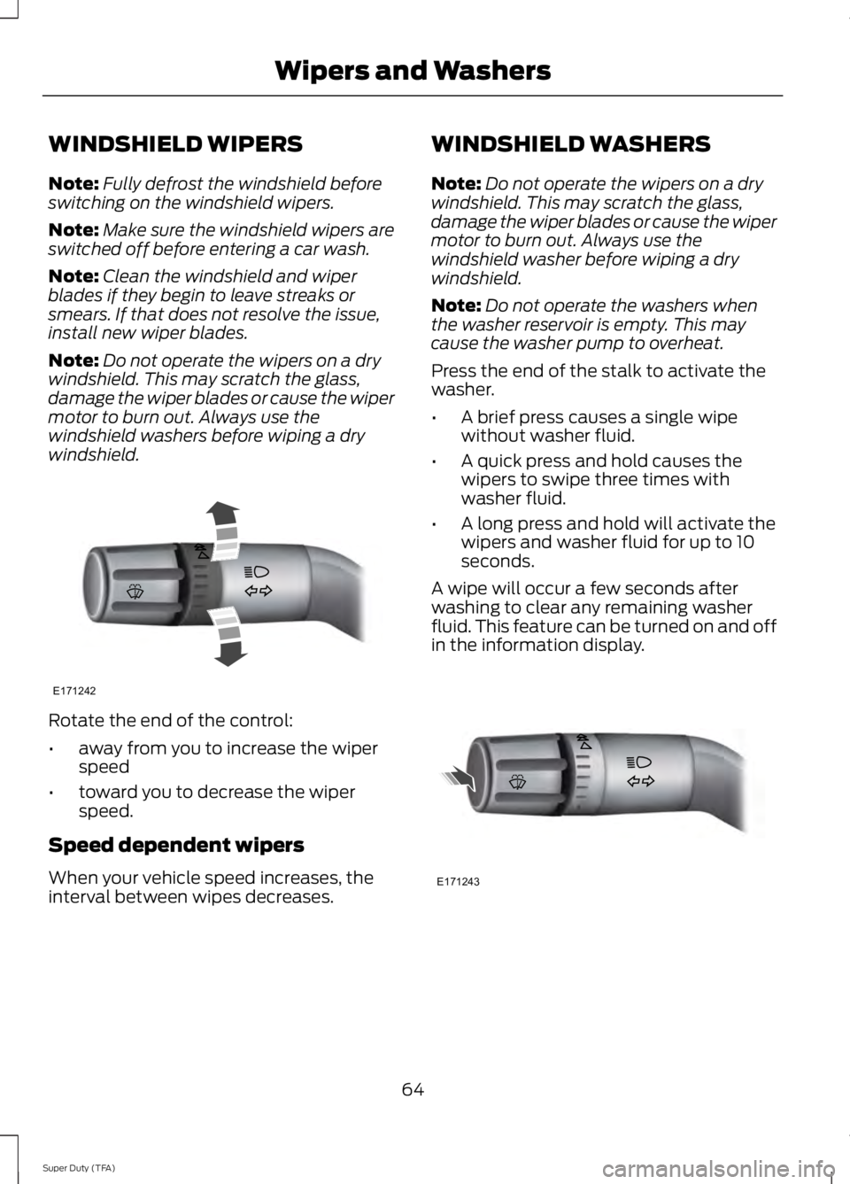 FORD F250 SUPER DUTY 2014 Owners Manual WINDSHIELD WIPERS
Note:Fully defrost the windshield beforeswitching on the windshield wipers.
Note:Make sure the windshield wipers areswitched off before entering a car wash.
Note:Clean the windshield FORD F250 SUPER DUTY 2014 Owners Manual WINDSHIELD WIPERS
Note:Fully defrost the windshield beforeswitching on the windshield wipers.
Note:Make sure the windshield wipers areswitched off before entering a car wash.
Note:Clean the windshield