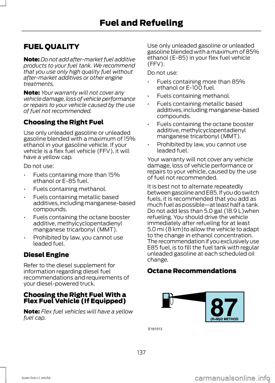FORD F250 SUPER DUTY 2015  Owners Manual FUEL QUALITY
Note:Do not add after-market fuel additiveproducts to your fuel tank. We recommendthat you use only high quality fuel withoutafter-market additives or other enginetreatments.
Note:Your wa