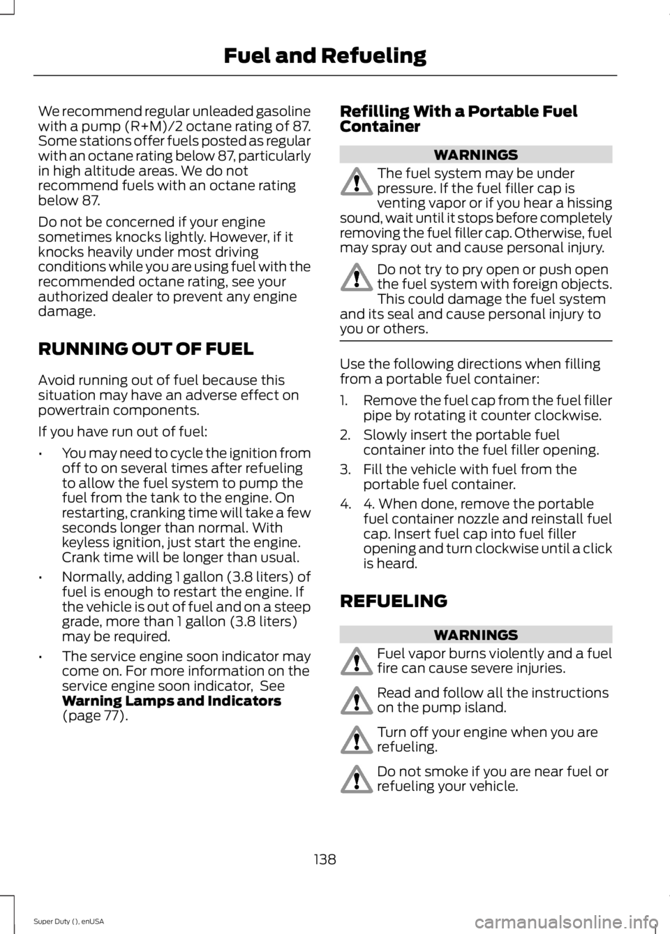 FORD F250 SUPER DUTY 2015  Owners Manual We recommend regular unleaded gasolinewith a pump (R+M)/2 octane rating of 87.Some stations offer fuels posted as regularwith an octane rating below 87, particularlyin high altitude areas. We do notre