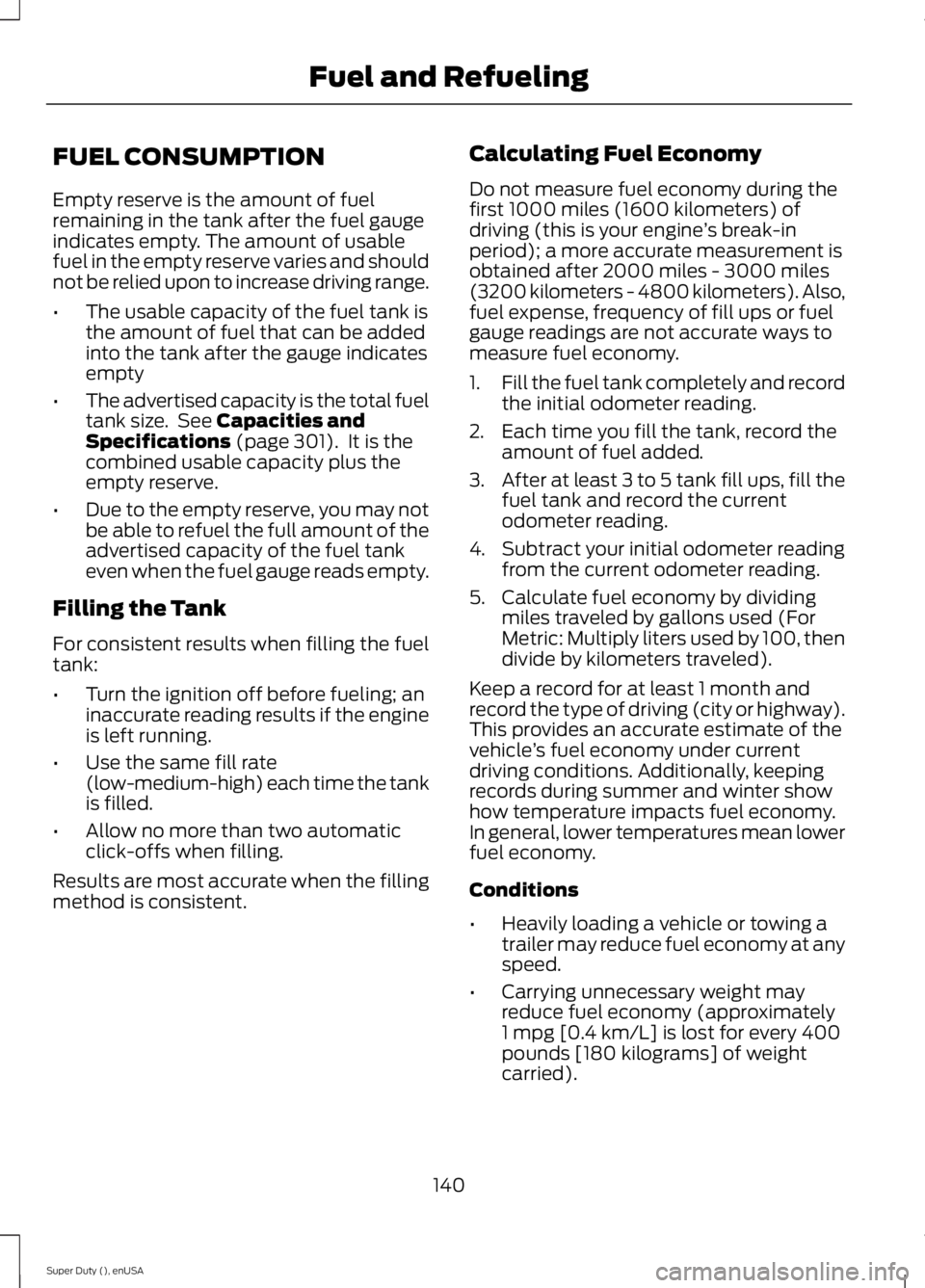 FORD F250 SUPER DUTY 2015  Owners Manual FUEL CONSUMPTION
Empty reserve is the amount of fuelremaining in the tank after the fuel gaugeindicates empty. The amount of usablefuel in the empty reserve varies and shouldnot be relied upon to incr