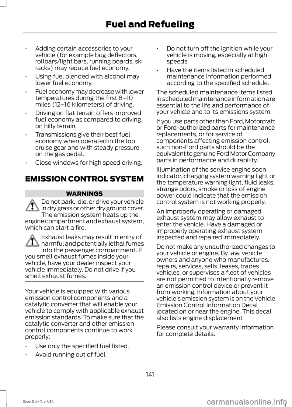 FORD F250 SUPER DUTY 2015  Owners Manual •Adding certain accessories to yourvehicle (for example bug deflectors,rollbars/light bars, running boards, skiracks) may reduce fuel economy.
•Using fuel blended with alcohol maylower fuel econom
