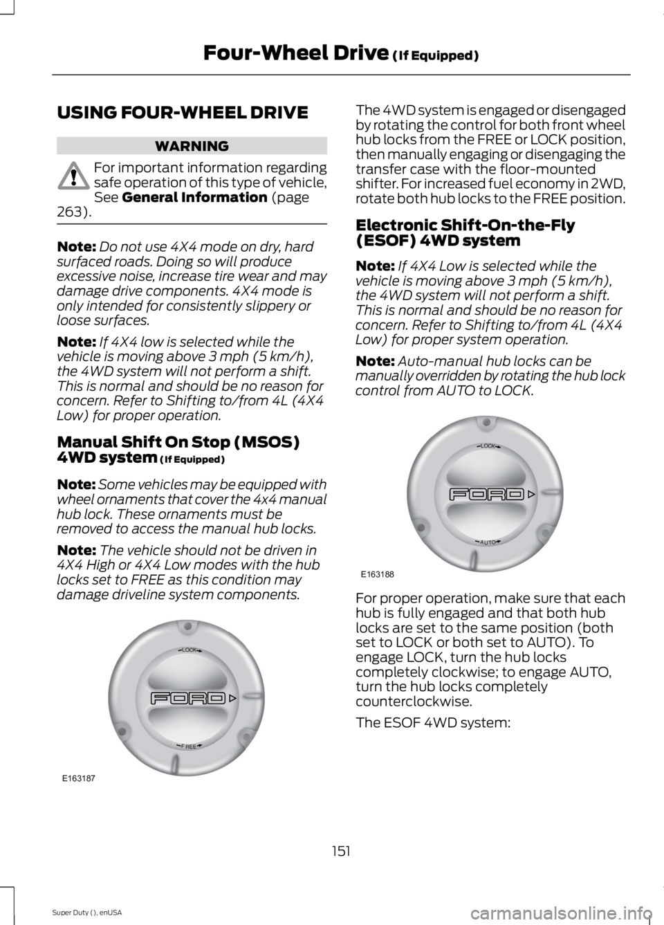 FORD F250 SUPER DUTY 2015 Owners Manual USING FOUR-WHEEL DRIVE
WARNING
For important information regardingsafe operation of this type of vehicle,See General Information (page263).
Note:Do not use 4X4 mode on dry, hardsurfaced roads. Doing s FORD F250 SUPER DUTY 2015 Owners Manual USING FOUR-WHEEL DRIVE
WARNING
For important information regardingsafe operation of this type of vehicle,See General Information (page263).
Note:Do not use 4X4 mode on dry, hardsurfaced roads. Doing s