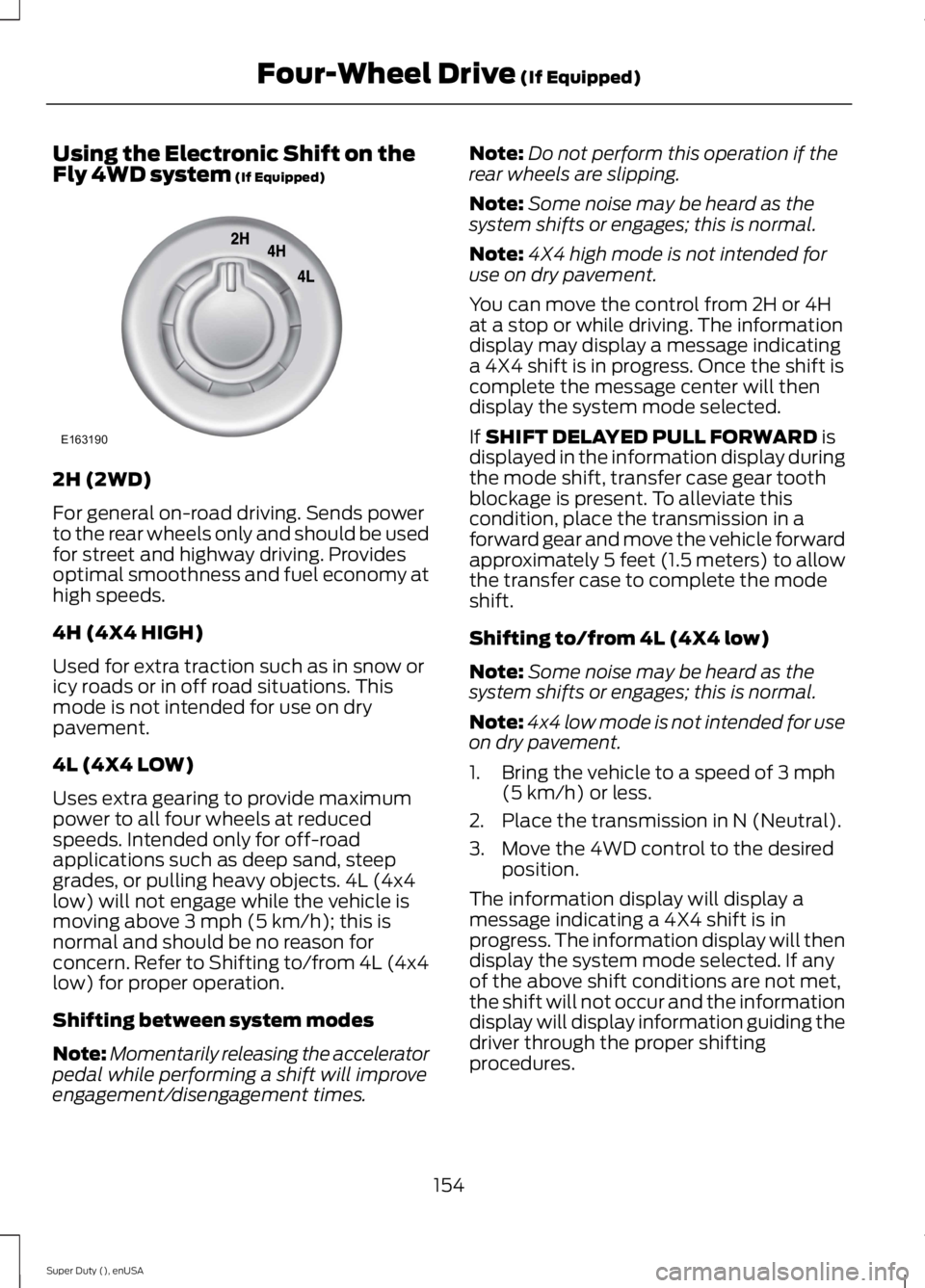 FORD F250 SUPER DUTY 2015 Owners Manual Using the Electronic Shift on theFly 4WD system (If Equipped)
2H (2WD)
For general on-road driving. Sends powerto the rear wheels only and should be usedfor street and highway driving. Providesoptimal FORD F250 SUPER DUTY 2015 Owners Manual Using the Electronic Shift on theFly 4WD system (If Equipped)
2H (2WD)
For general on-road driving. Sends powerto the rear wheels only and should be usedfor street and highway driving. Providesoptimal