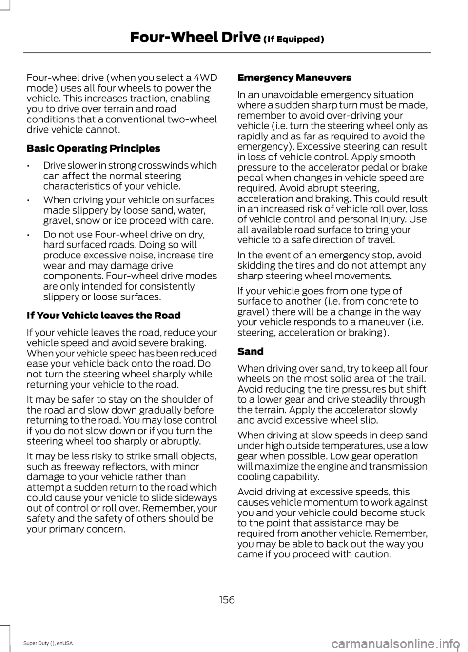 FORD F250 SUPER DUTY 2015 Owners Manual Four-wheel drive (when you select a 4WDmode) uses all four wheels to power thevehicle. This increases traction, enablingyou to drive over terrain and roadconditions that a conventional two-wheeldrive FORD F250 SUPER DUTY 2015 Owners Manual Four-wheel drive (when you select a 4WDmode) uses all four wheels to power thevehicle. This increases traction, enablingyou to drive over terrain and roadconditions that a conventional two-wheeldrive