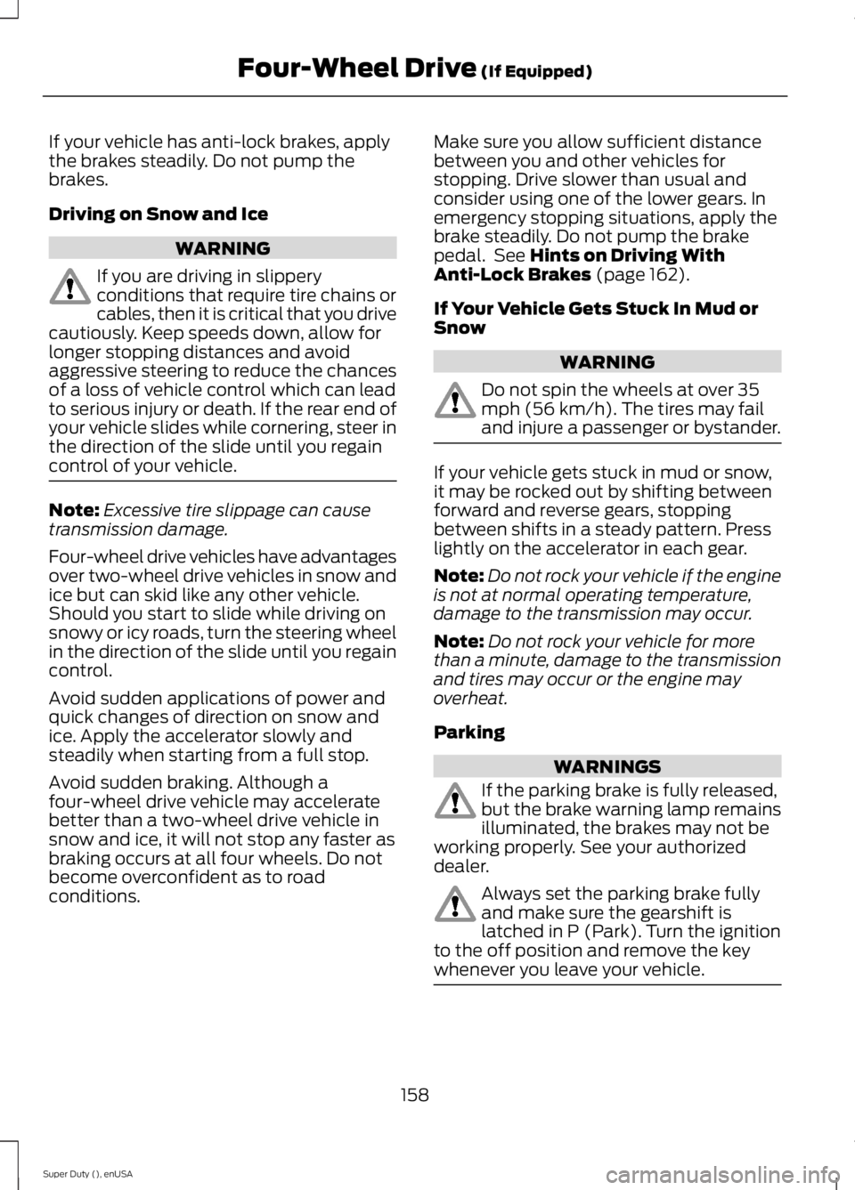 FORD F250 SUPER DUTY 2015 Owners Manual If your vehicle has anti-lock brakes, applythe brakes steadily. Do not pump thebrakes.
Driving on Snow and Ice
WARNING
If you are driving in slipperyconditions that require tire chains orcables, then FORD F250 SUPER DUTY 2015 Owners Manual If your vehicle has anti-lock brakes, applythe brakes steadily. Do not pump thebrakes.
Driving on Snow and Ice
WARNING
If you are driving in slipperyconditions that require tire chains orcables, then
