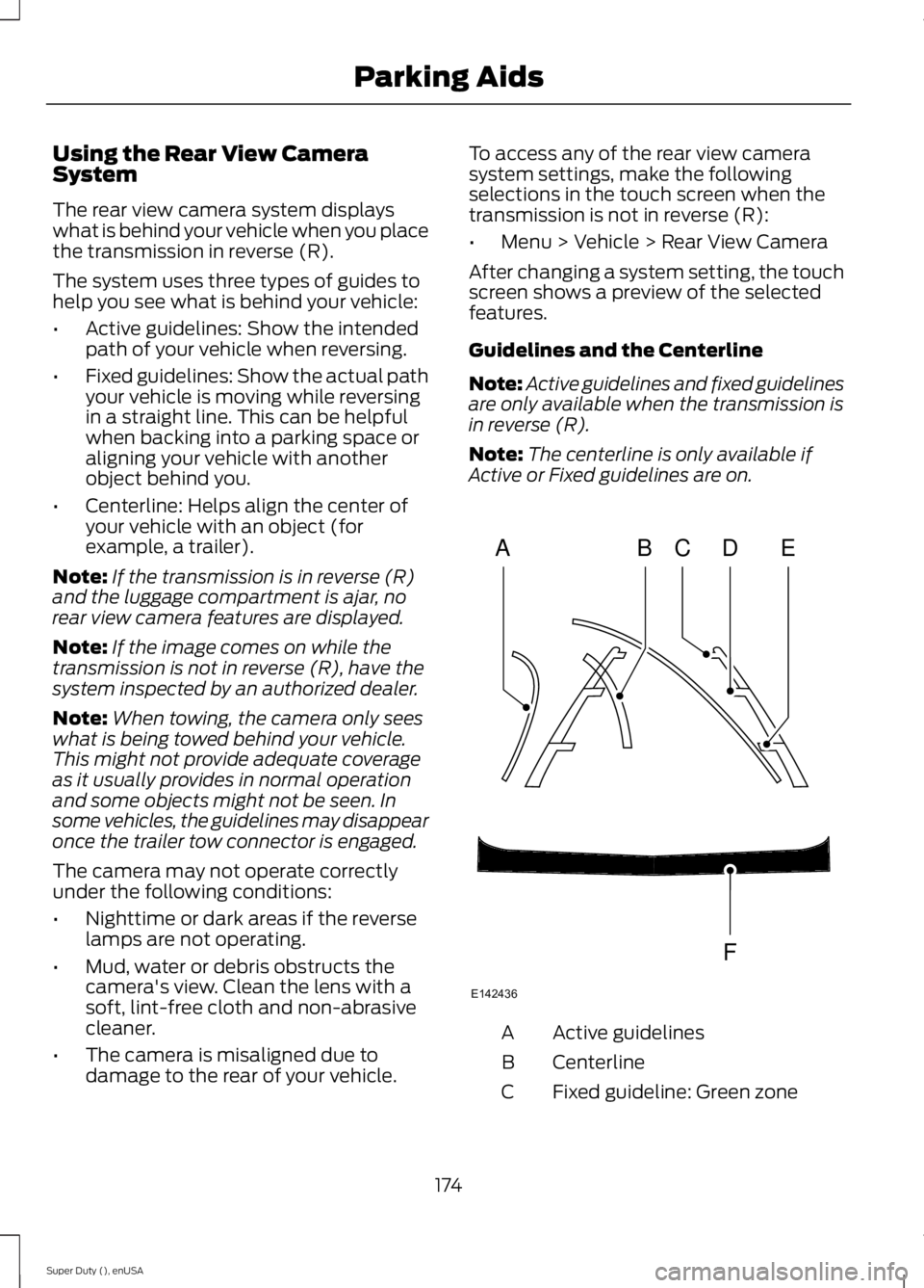 FORD F250 SUPER DUTY 2015  Owners Manual Using the Rear View CameraSystem
The rear view camera system displayswhat is behind your vehicle when you placethe transmission in reverse (R).
The system uses three types of guides tohelp you see wha
