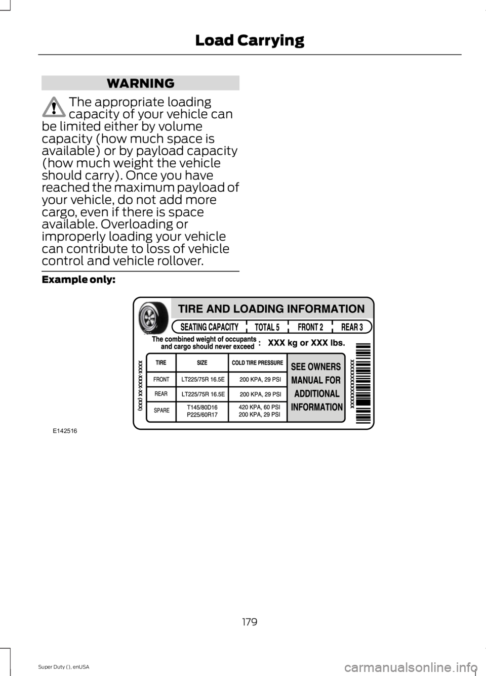 FORD F250 SUPER DUTY 2015  Owners Manual WARNING
The appropriate loadingcapacity of your vehicle canbe limited either by volumecapacity (how much space isavailable) or by payload capacity(how much weight the vehicleshould carry). Once you ha