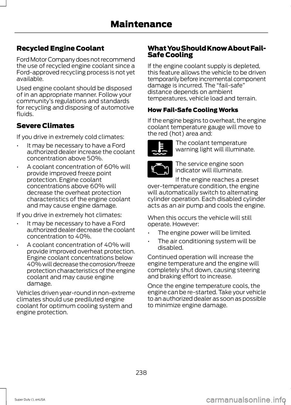 FORD F250 SUPER DUTY 2015 Owners Manual Recycled Engine Coolant
Ford Motor Company does not recommendthe use of recycled engine coolant since aFord-approved recycling process is not yetavailable.
Used engine coolant should be disposedof in FORD F250 SUPER DUTY 2015 Owners Manual Recycled Engine Coolant
Ford Motor Company does not recommendthe use of recycled engine coolant since aFord-approved recycling process is not yetavailable.
Used engine coolant should be disposedof in