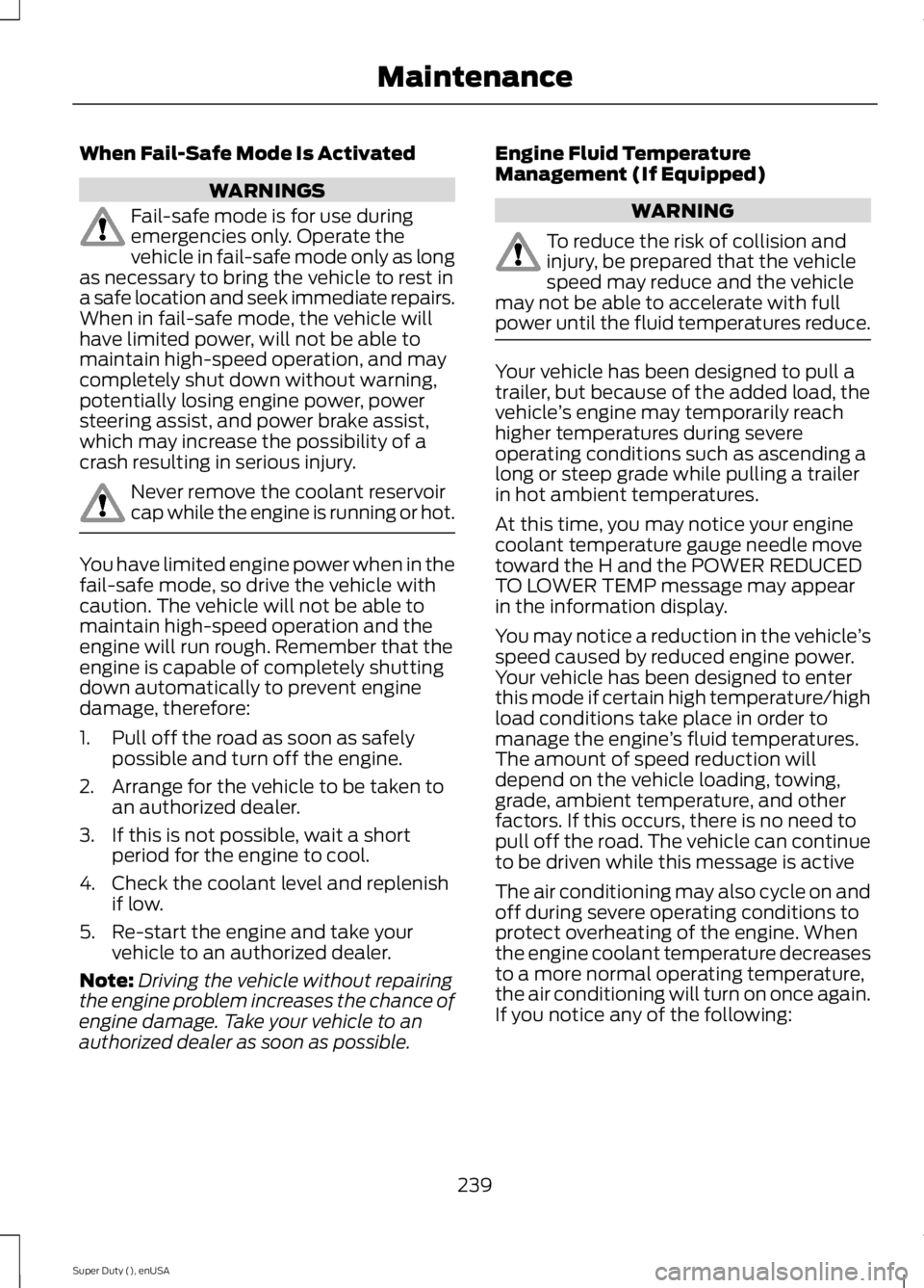 FORD F250 SUPER DUTY 2015 Owners Manual When Fail-Safe Mode Is Activated
WARNINGS
Fail-safe mode is for use duringemergencies only. Operate thevehicle in fail-safe mode only as longas necessary to bring the vehicle to rest ina safe location FORD F250 SUPER DUTY 2015 Owners Manual When Fail-Safe Mode Is Activated
WARNINGS
Fail-safe mode is for use duringemergencies only. Operate thevehicle in fail-safe mode only as longas necessary to bring the vehicle to rest ina safe location