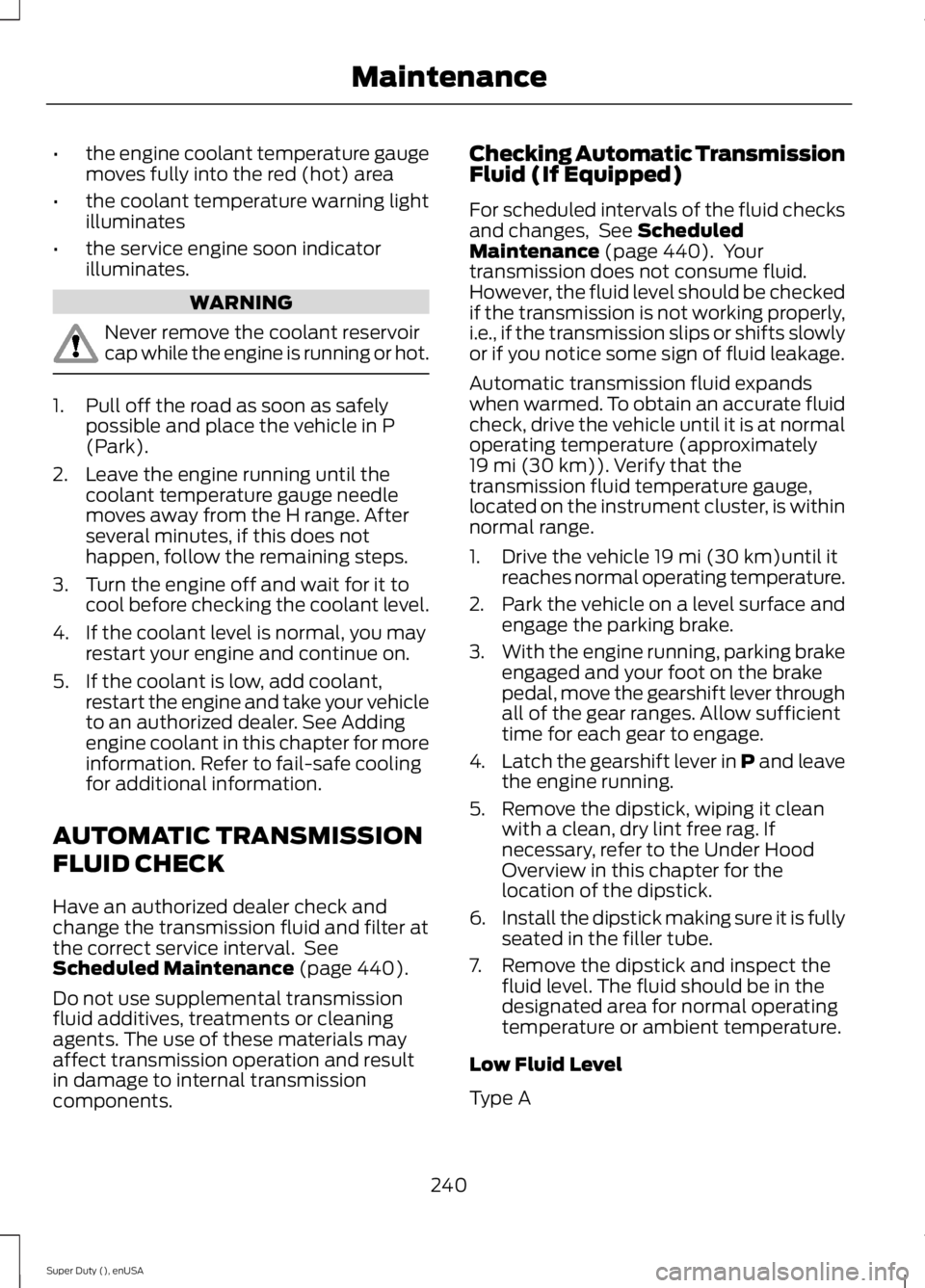 FORD F250 SUPER DUTY 2015 Owners Manual •the engine coolant temperature gaugemoves fully into the red (hot) area
•the coolant temperature warning lightilluminates
•the service engine soon indicatorilluminates.
WARNING
Never remove the FORD F250 SUPER DUTY 2015 Owners Manual •the engine coolant temperature gaugemoves fully into the red (hot) area
•the coolant temperature warning lightilluminates
•the service engine soon indicatorilluminates.
WARNING
Never remove the